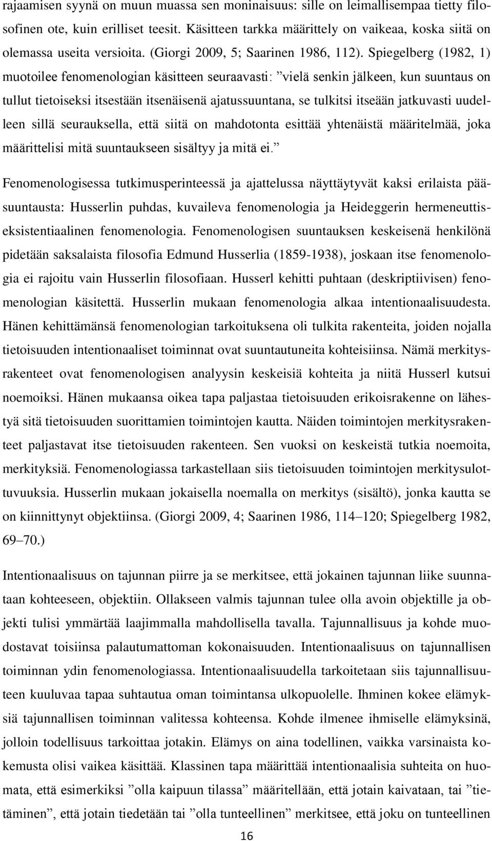 Spiegelberg (1982, 1) muotoilee fenomenologian käsitteen seuraavasti: vielä senkin jälkeen, kun suuntaus on tullut tietoiseksi itsestään itsenäisenä ajatussuuntana, se tulkitsi itseään jatkuvasti