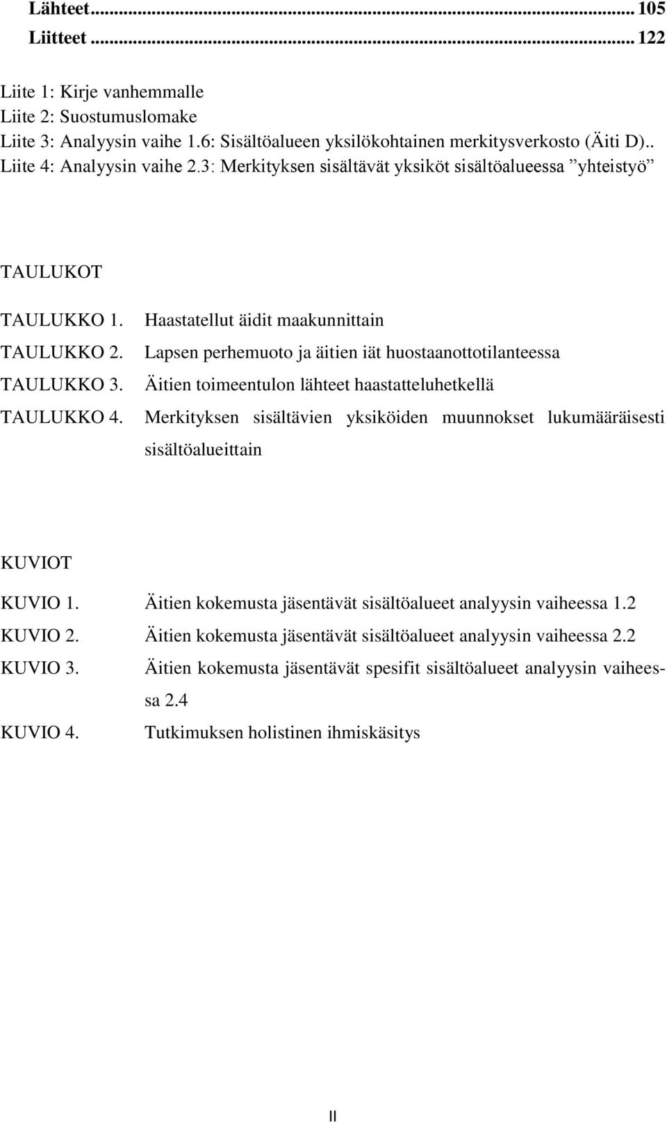 Haastatellut äidit maakunnittain Lapsen perhemuoto ja äitien iät huostaanottotilanteessa Äitien toimeentulon lähteet haastatteluhetkellä Merkityksen sisältävien yksiköiden muunnokset lukumääräisesti