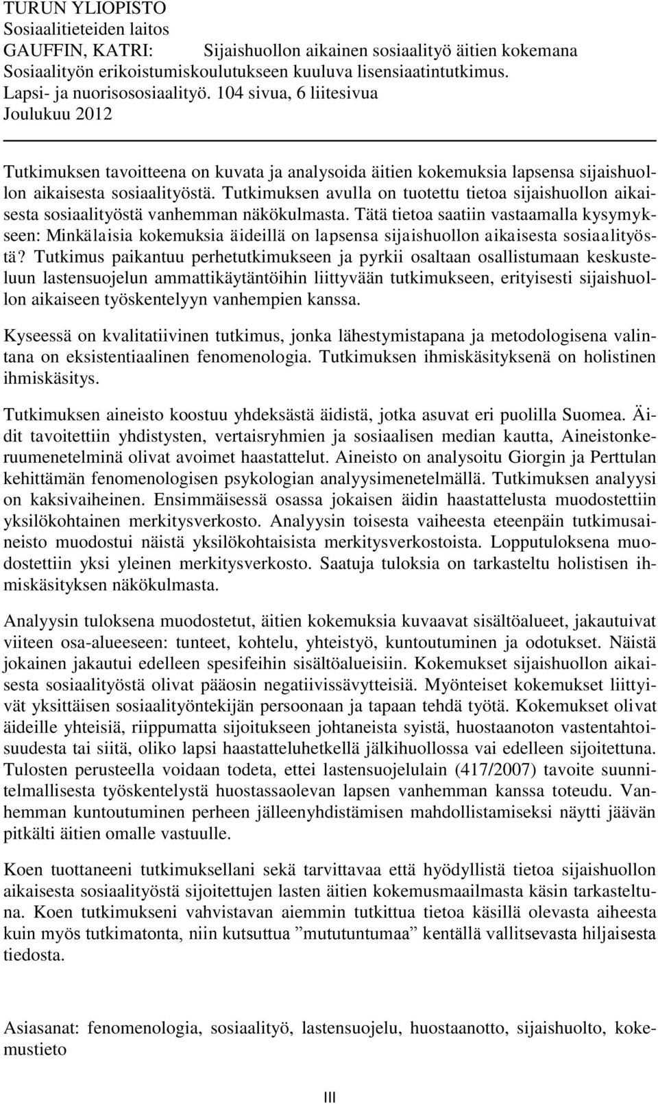 Tutkimuksen avulla on tuotettu tietoa sijaishuollon aikaisesta sosiaalityöstä vanhemman näkökulmasta.