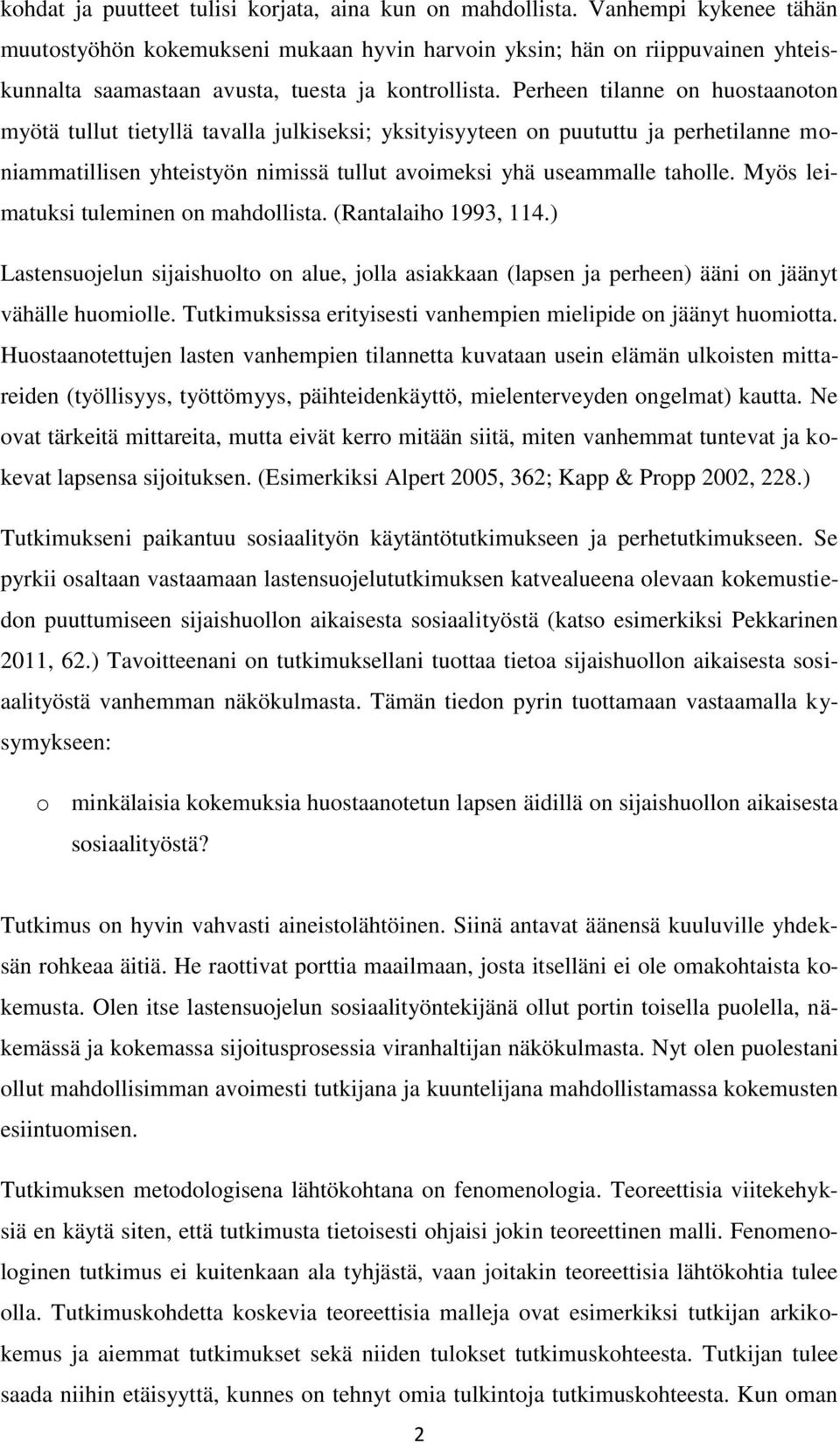 Perheen tilanne on huostaanoton myötä tullut tietyllä tavalla julkiseksi; yksityisyyteen on puututtu ja perhetilanne moniammatillisen yhteistyön nimissä tullut avoimeksi yhä useammalle taholle.