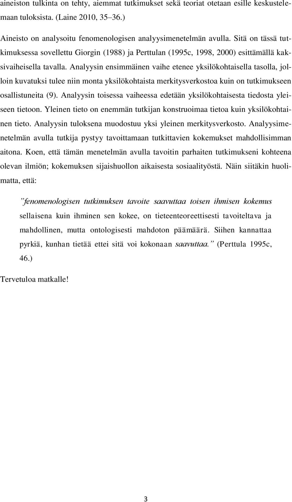 Analyysin ensimmäinen vaihe etenee yksilökohtaisella tasolla, jolloin kuvatuksi tulee niin monta yksilökohtaista merkitysverkostoa kuin on tutkimukseen osallistuneita (9).