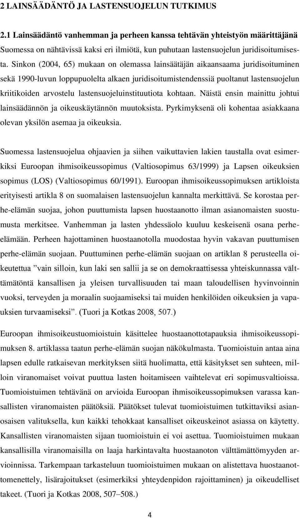 Sinkon (2004, 65) mukaan on olemassa lainsäätäjän aikaansaama juridisoituminen sekä 1990-luvun loppupuolelta alkaen juridisoitumistendenssiä puoltanut lastensuojelun kriitikoiden arvostelu