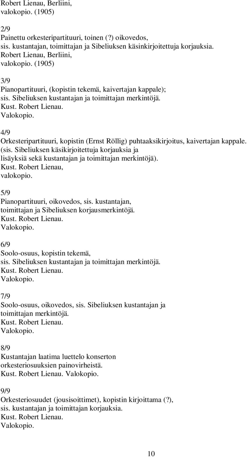 4/9 Orkesteripartituuri, kopistin (Ernst Röllig) puhtaaksikirjoitus, kaivertajan kappale. (sis. Sibeliuksen käsikirjoitettuja korjauksia ja lisäyksiä sekä kustantajan ja toimittajan merkintöjä). Kust.