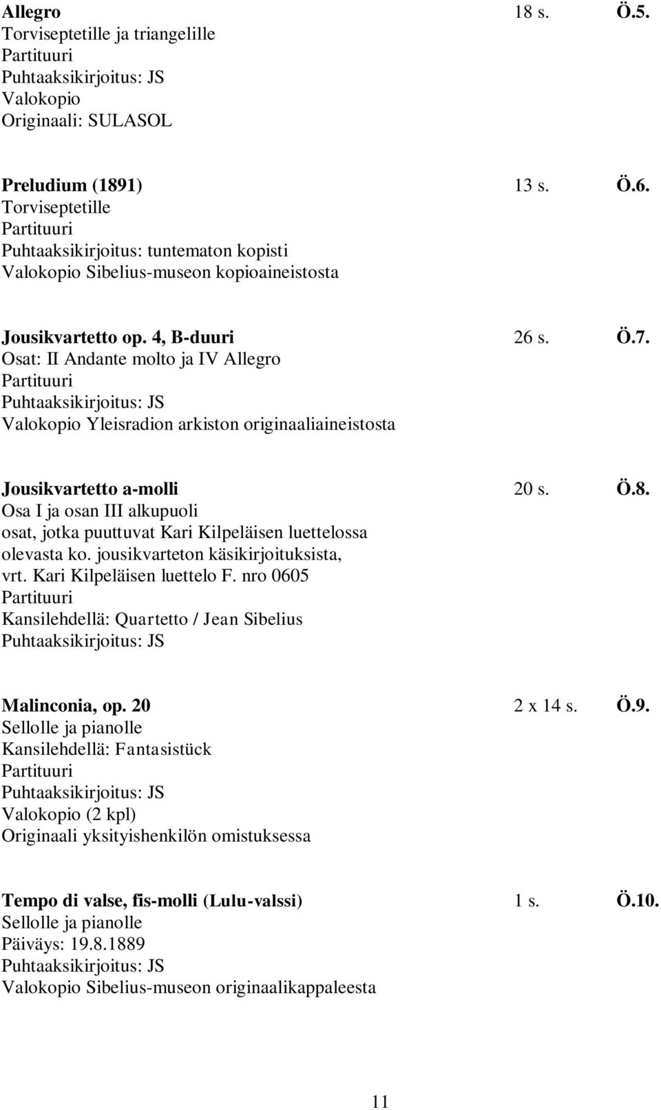 Osa I ja osan III alkupuoli osat, jotka puuttuvat Kari Kilpeläisen luettelossa olevasta ko. jousikvarteton käsikirjoituksista, vrt. Kari Kilpeläisen luettelo F.