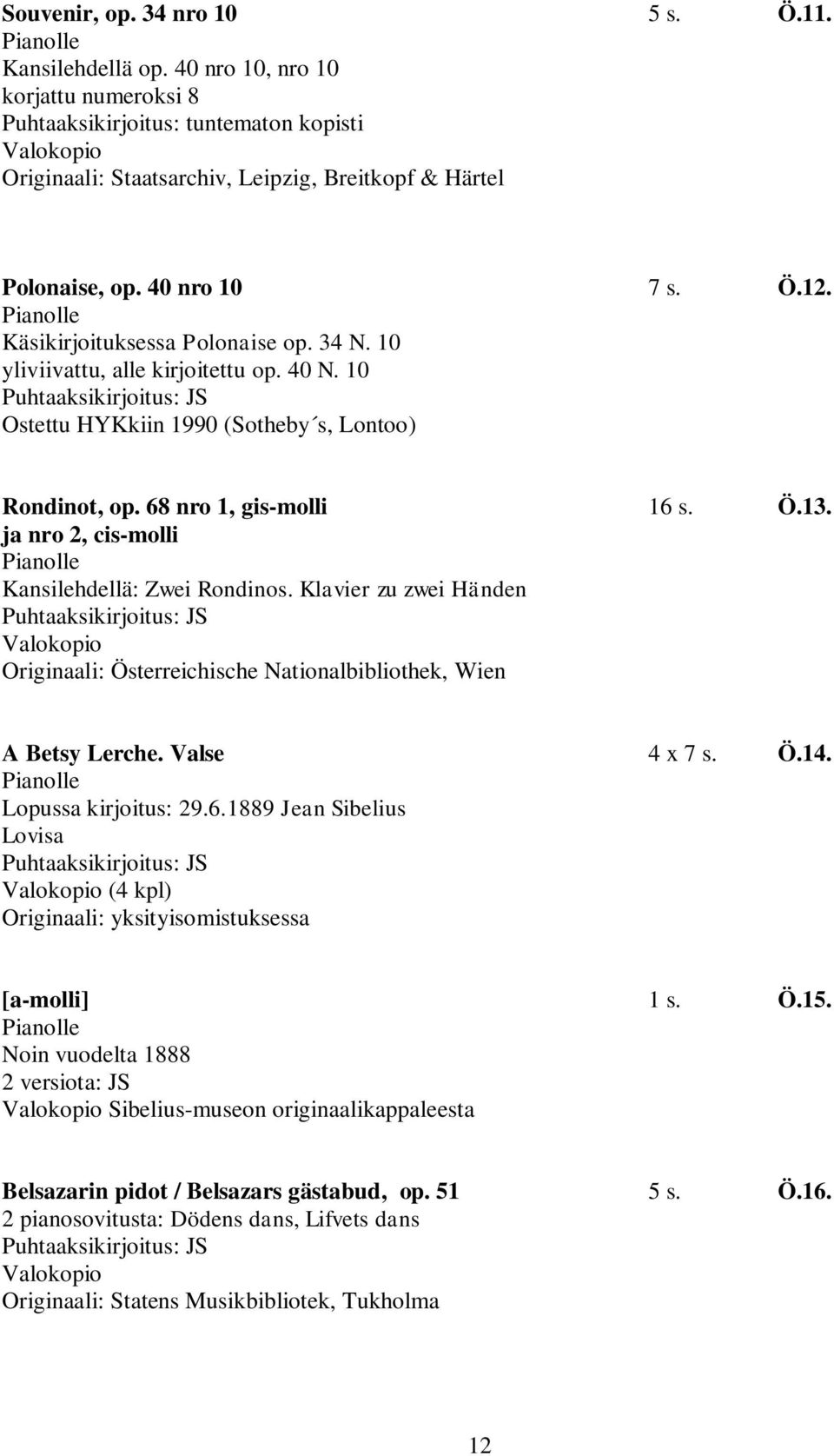 ja nro 2, cis-molli lle Kansilehdellä: Zwei Rondinos. Klavier zu zwei Händen Valokopio Originaali: Österreichische Nationalbibliothek, Wien A Betsy Lerche. Valse 4 x 7 s. Ö.14.