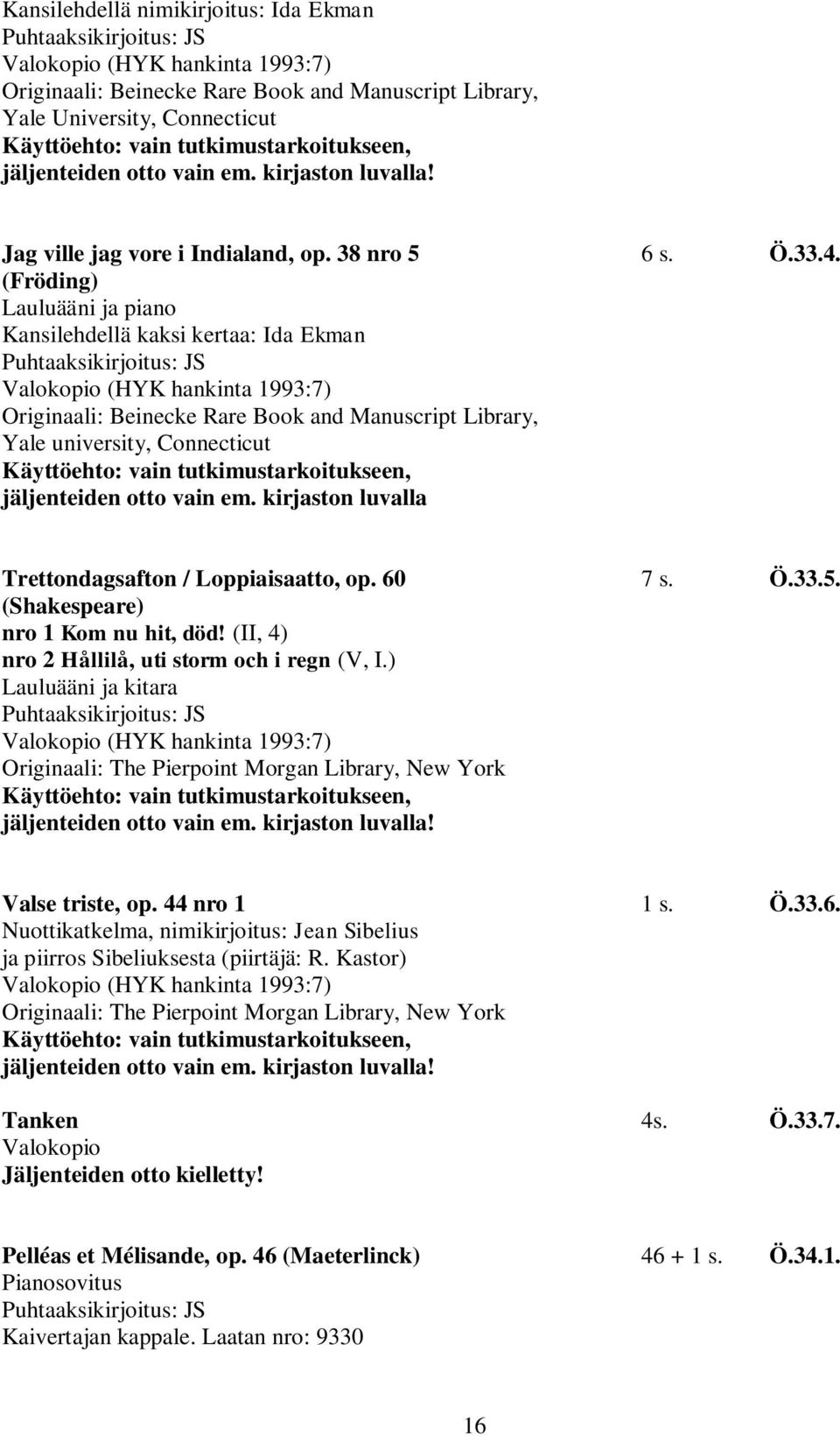 (Fröding) Lauluääni ja piano Kansilehdellä kaksi kertaa: Ida Ekman Valokopio (HYK hankinta 1993:7) Originaali: Beinecke Rare Book and Manuscript Library, Yale university, Connecticut Käyttöehto: vain