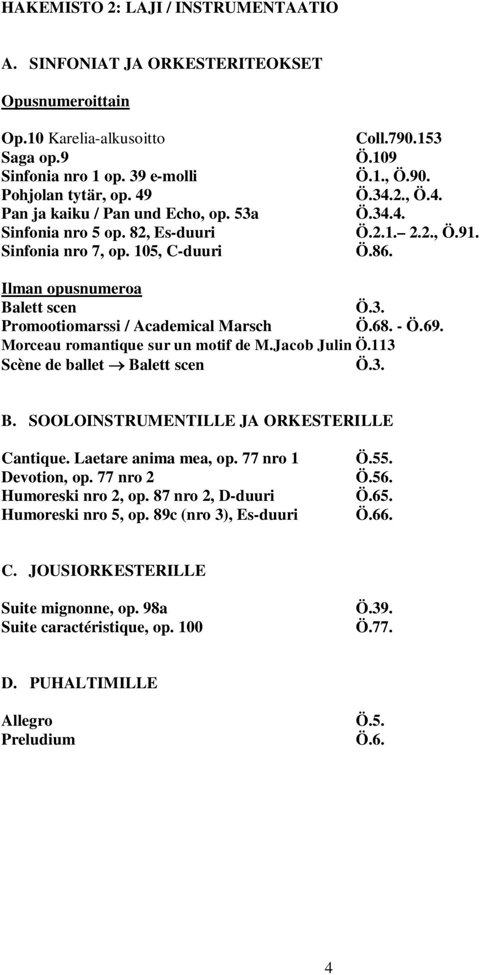 68. - Ö.69. Morceau romantique sur un motif de M.Jacob Julin Ö.113 Scène de ballet Balett scen Ö.3. B. SOOLOINSTRUMENTILLE JA ORKESTERILLE Cantique. Laetare anima mea, op. 77 nro 1 Devotion, op.