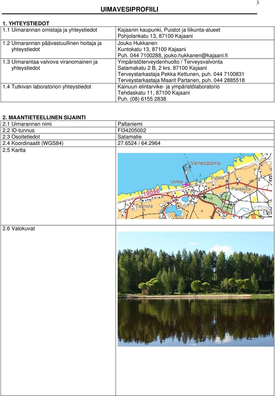 fi Ympäristöterveydenhuolto / Terveysvalvonta Satamakatu 2 B, 2 krs. 87100 Kajaani Terveystarkastaja Pekka Kettunen, puh. 044 7100831 Terveystarkastaja Maarit Partanen, puh. 044 2885518 1.