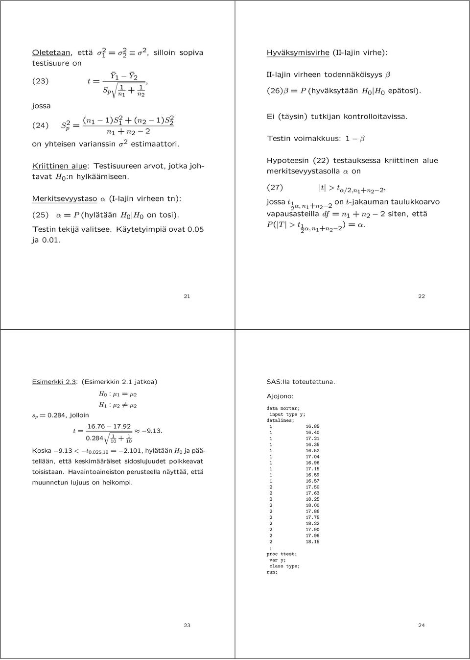 05 ja 0.01. Hyväksymisvirhe (II-lajin virhe): II-lajin virheen todennäköisyys β (26)β = P (hyväksytään H 0 H 0 epätosi). Ei (täysin) tutkijan kontrolloitavissa.