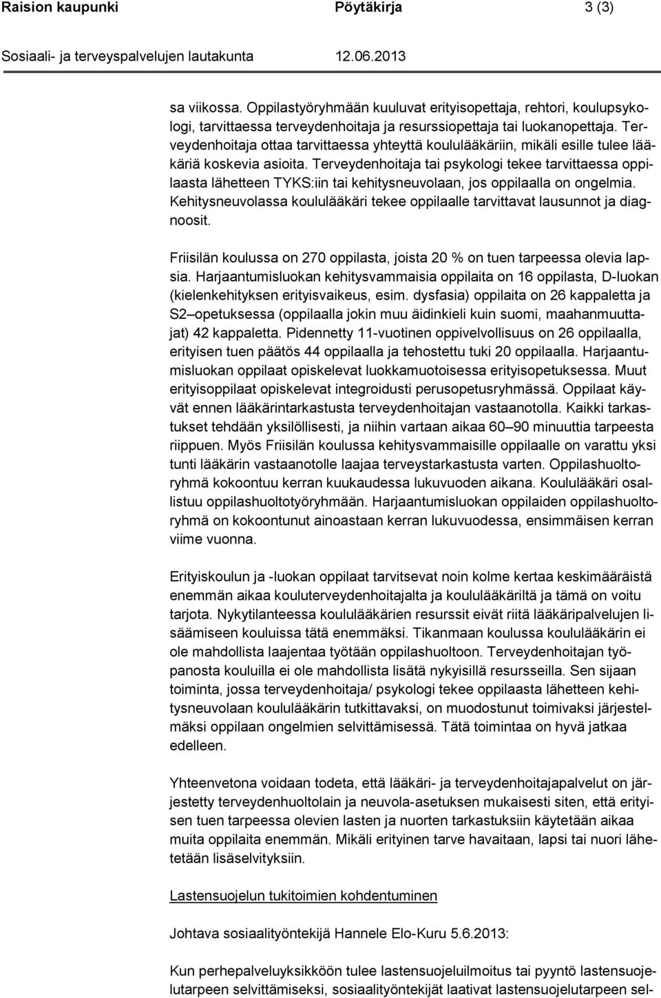 Terveydenhoitaja tai psykologi tekee tarvittaessa oppilaasta lähetteen TYKS:iin tai kehitysneuvolaan, jos oppilaalla on ongelmia.