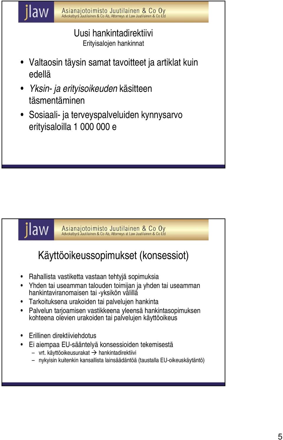 hankintaviranomaisen tai -yksikön välillä Tarkoituksena urakoiden tai palvelujen hankinta Palvelun tarjoamisen vastikkeena yleensä hankintasopimuksen kohteena olevien urakoiden tai palvelujen