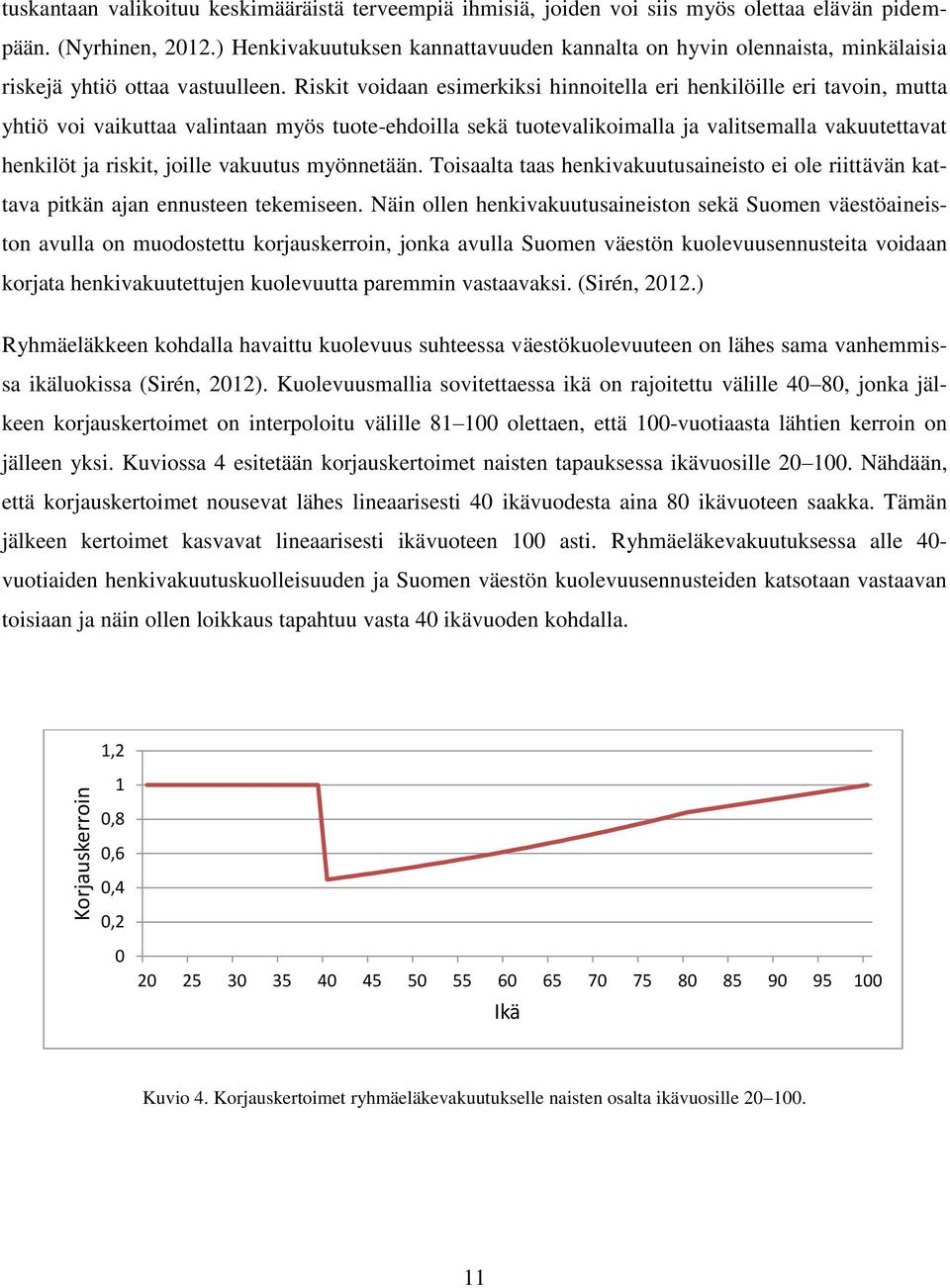 Riskit voidaan esimerkiksi hinnoitella eri henkilöille eri tavoin, mutta yhtiö voi vaikuttaa valintaan myös tuote-ehdoilla sekä tuotevalikoimalla ja valitsemalla vakuutettavat henkilöt ja riskit,
