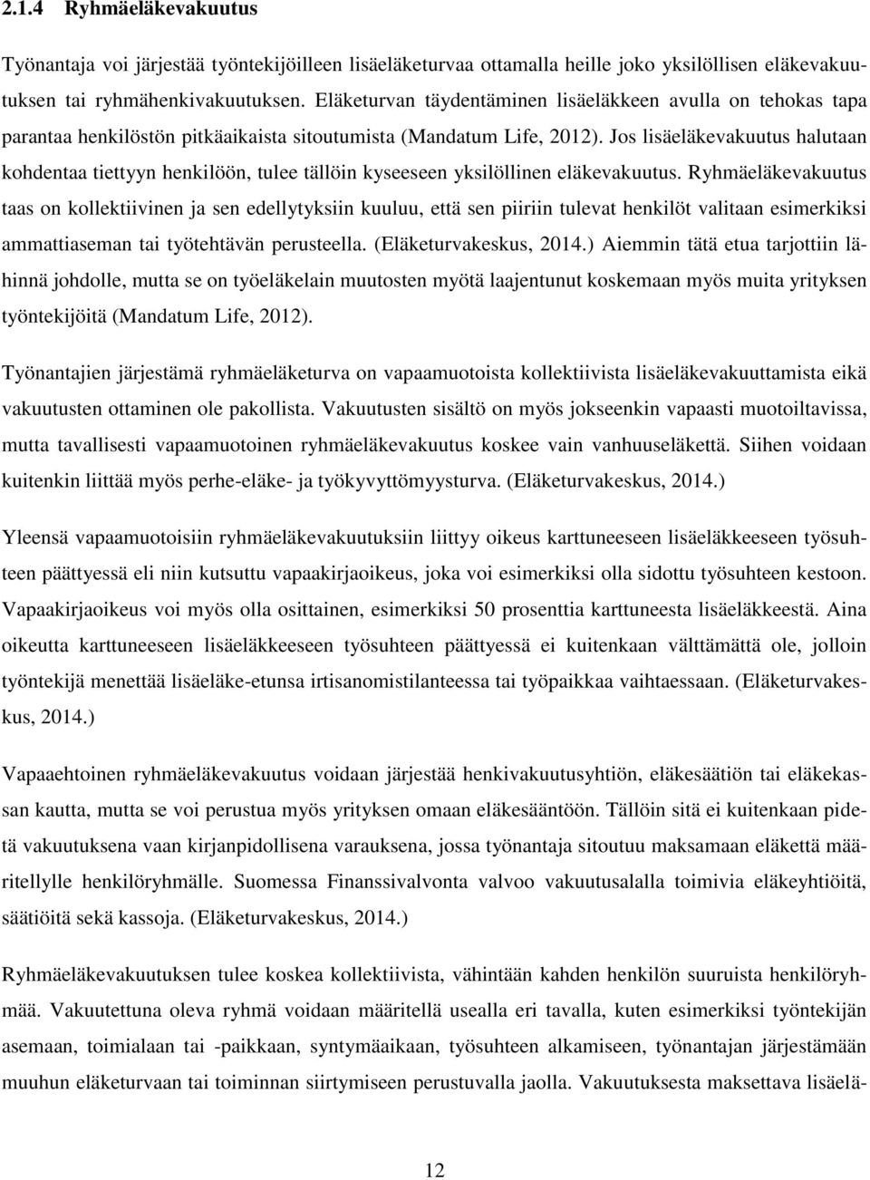 Jos lisäeläkevakuutus halutaan kohdentaa tiettyyn henkilöön, tulee tällöin kyseeseen yksilöllinen eläkevakuutus.