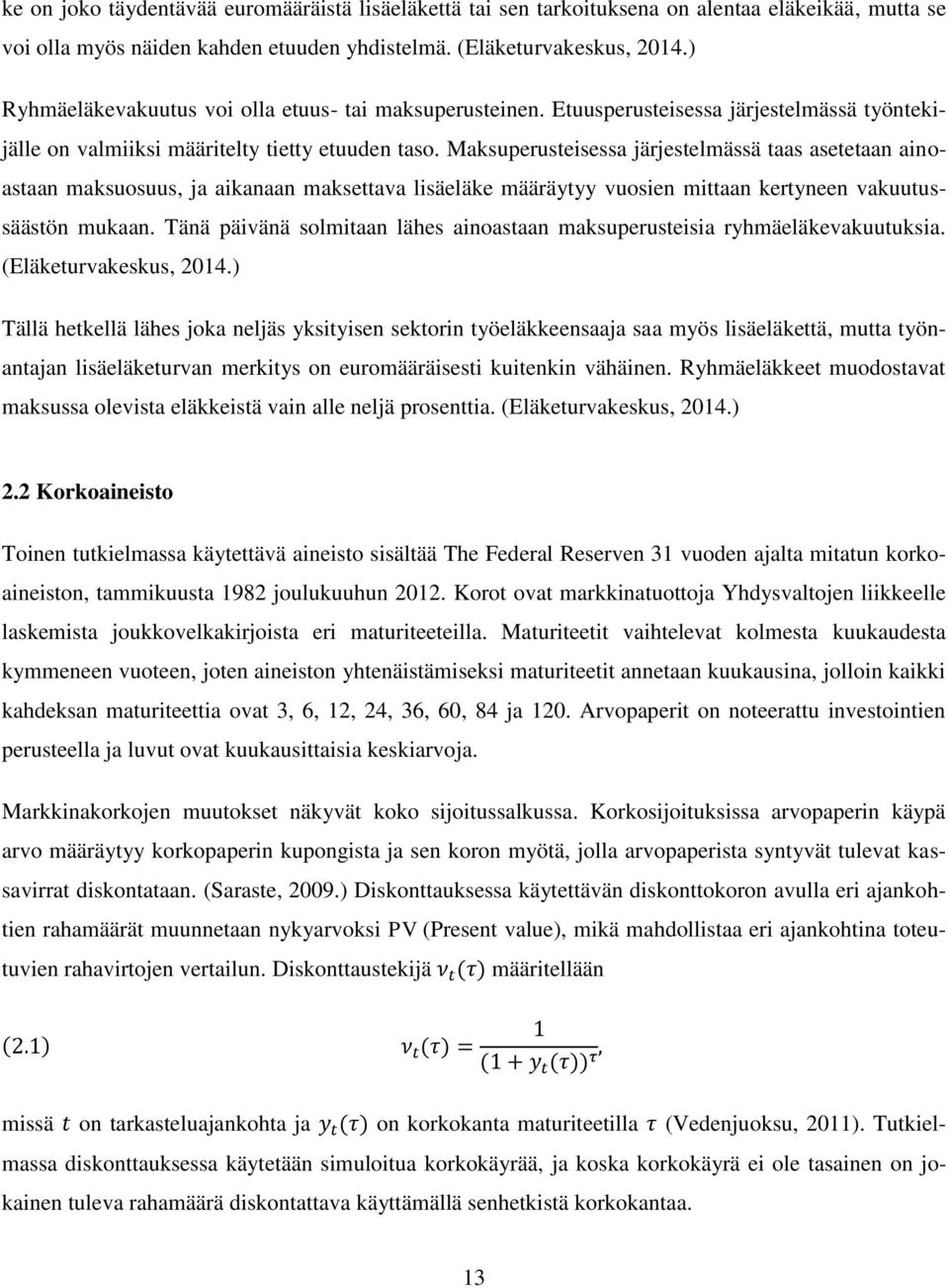 Maksuperusteisessa järjestelmässä taas asetetaan ainoastaan maksuosuus, ja aikanaan maksettava lisäeläke määräytyy vuosien mittaan kertyneen vakuutussäästön mukaan.