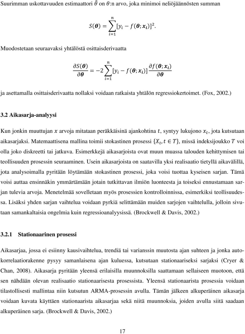 (Fox, 2002.) 3.2 Aikasarja-analyysi Kun jonkin muuttujan x arvoja mitataan peräkkäisinä ajankohtina t, syntyy lukujono x t, jota kutsutaan aikasarjaksi.