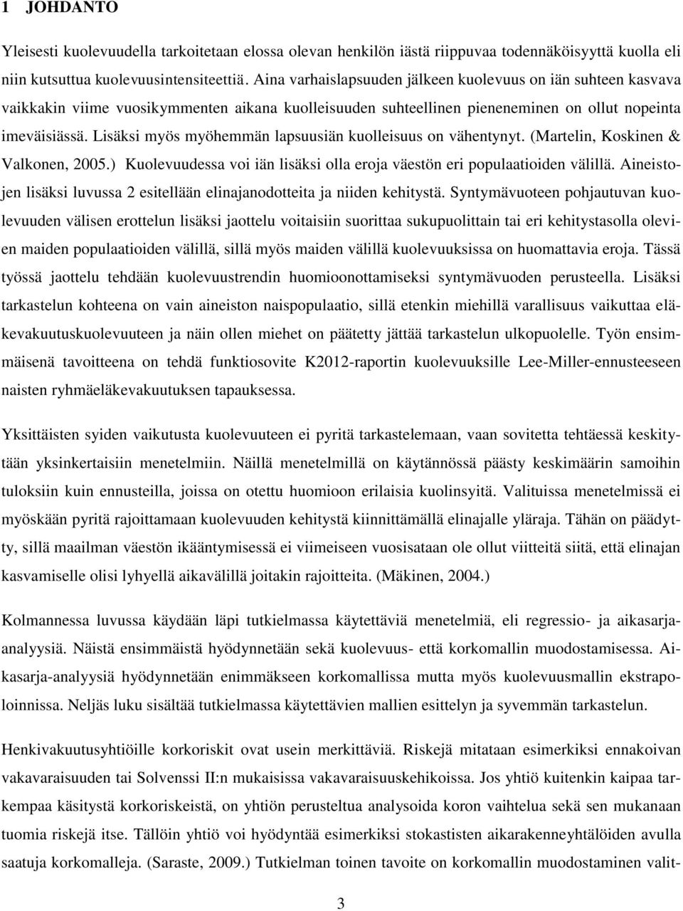 Lisäksi myös myöhemmän lapsuusiän kuolleisuus on vähentynyt. (Martelin, Koskinen & Valkonen, 2005.) Kuolevuudessa voi iän lisäksi olla eroja väestön eri populaatioiden välillä.