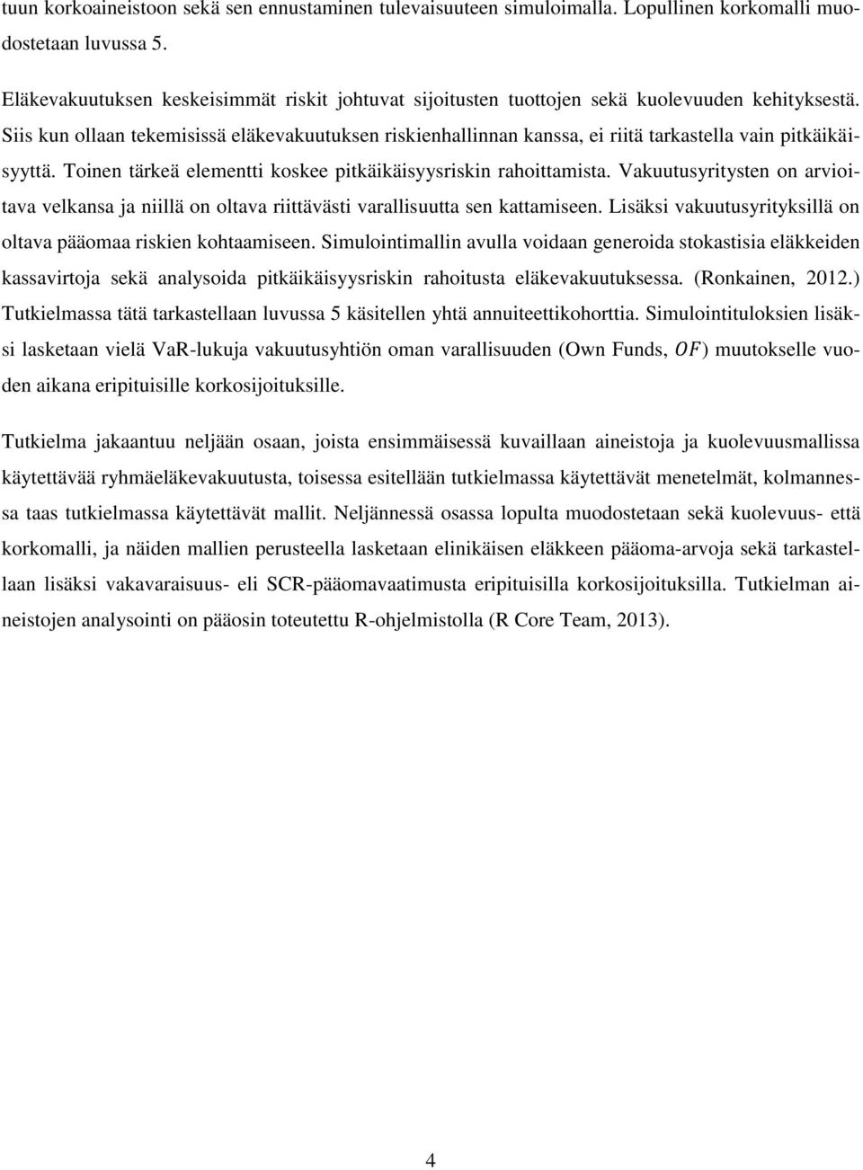 Siis kun ollaan tekemisissä eläkevakuutuksen riskienhallinnan kanssa, ei riitä tarkastella vain pitkäikäisyyttä. Toinen tärkeä elementti koskee pitkäikäisyysriskin rahoittamista.