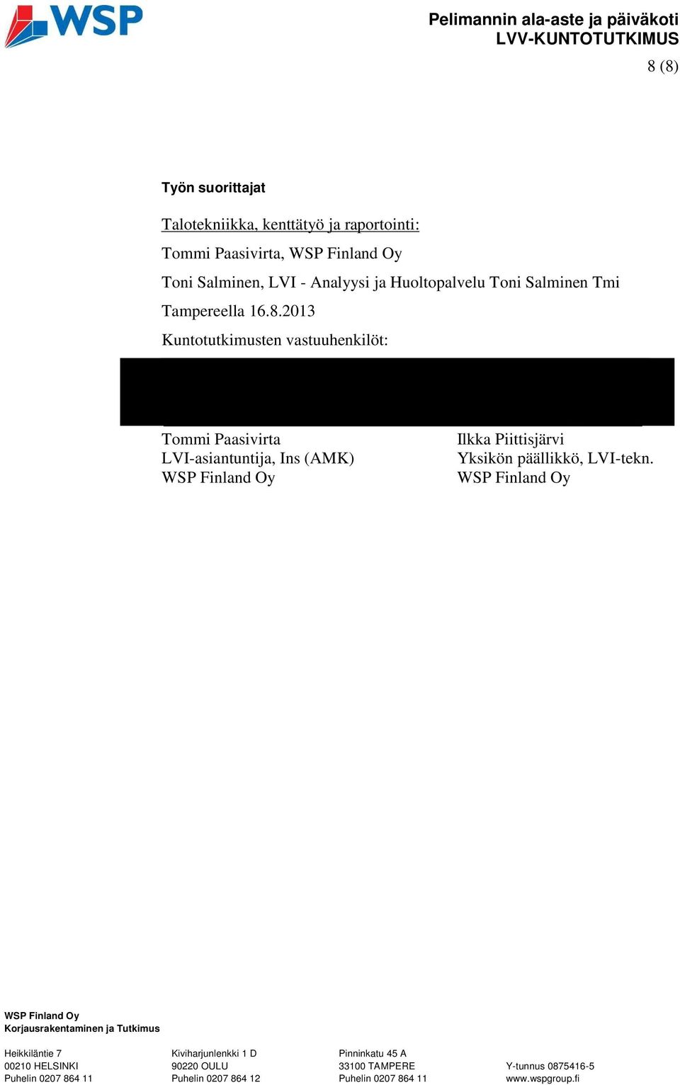 2013 Kuntotutkimusten vastuuhenkilöt: Tommi Paasivirta LVI-asiantuntija, Ins (AMK) Ilkka Piittisjärvi Yksikön päällikkö, LVI-tekn. Mall: Error!