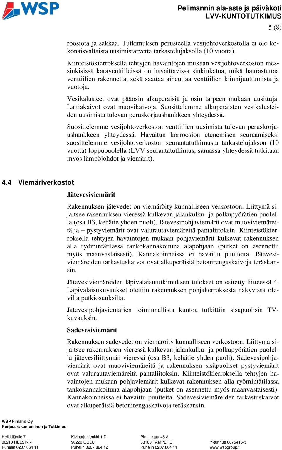 aiheuttaa venttiilien kiinnijuuttumista ja vuotoja. Vesikalusteet ovat pääosin alkuperäisiä ja osin tarpeen mukaan uusittuja. Lattiakaivot ovat muovikaivoja.