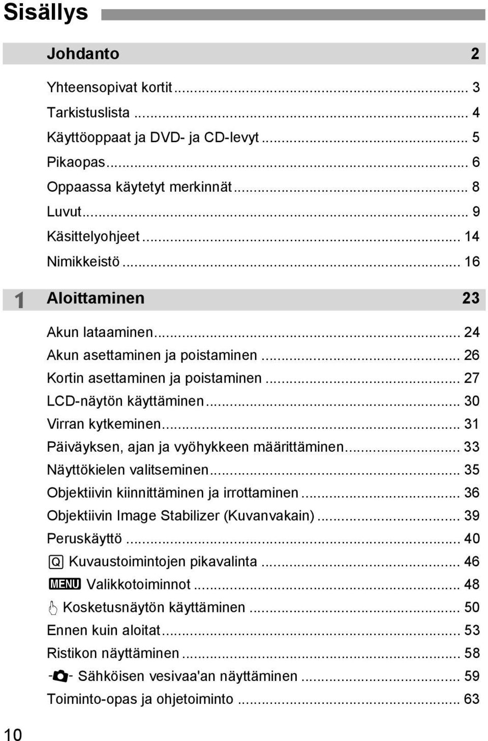 .. 31 Päiväyksen, ajan ja vyöhykkeen määrittäminen... 33 Näyttökielen valitseminen... 35 Objektiivin kiinnittäminen ja irrottaminen... 36 Objektiivin Image Stabilizer (Kuvanvakain)... 39 Peruskäyttö.