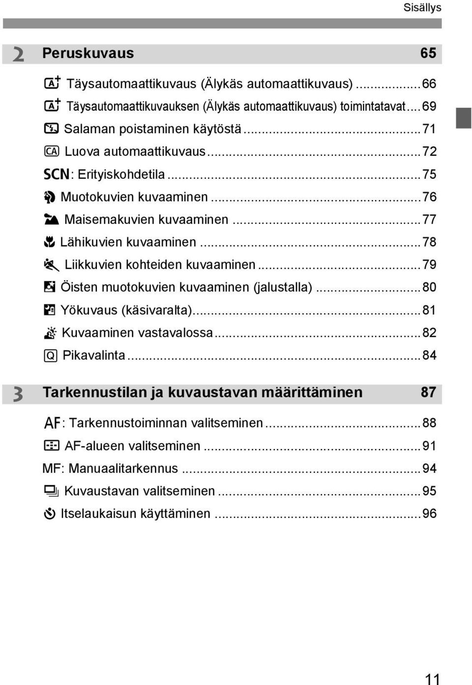 ..77 4 Lähikuvien kuvaaminen...78 5 Liikkuvien kohteiden kuvaaminen...79 6 Öisten muotokuvien kuvaaminen (jalustalla)...80 F Yökuvaus (käsivaralta)...81 G Kuvaaminen vastavalossa.