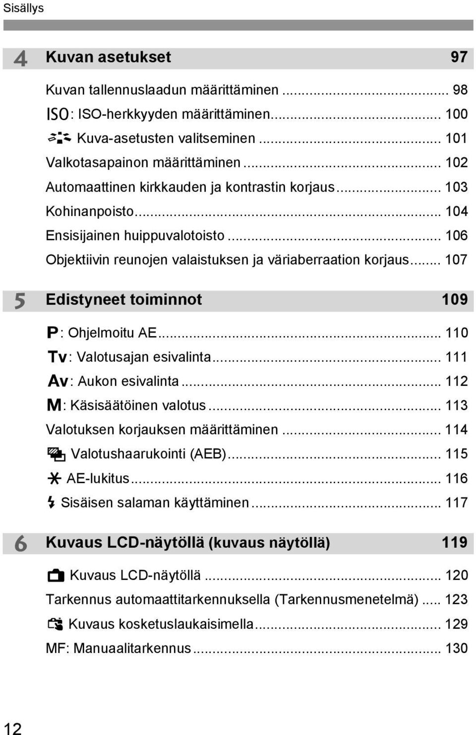.. 107 Edistyneet toiminnot 109 d: Ohjelmoitu AE... 110 s: Valotusajan esivalinta... 111 f: Aukon esivalinta... 112 a: Käsisäätöinen valotus... 113 Valotuksen korjauksen määrittäminen.