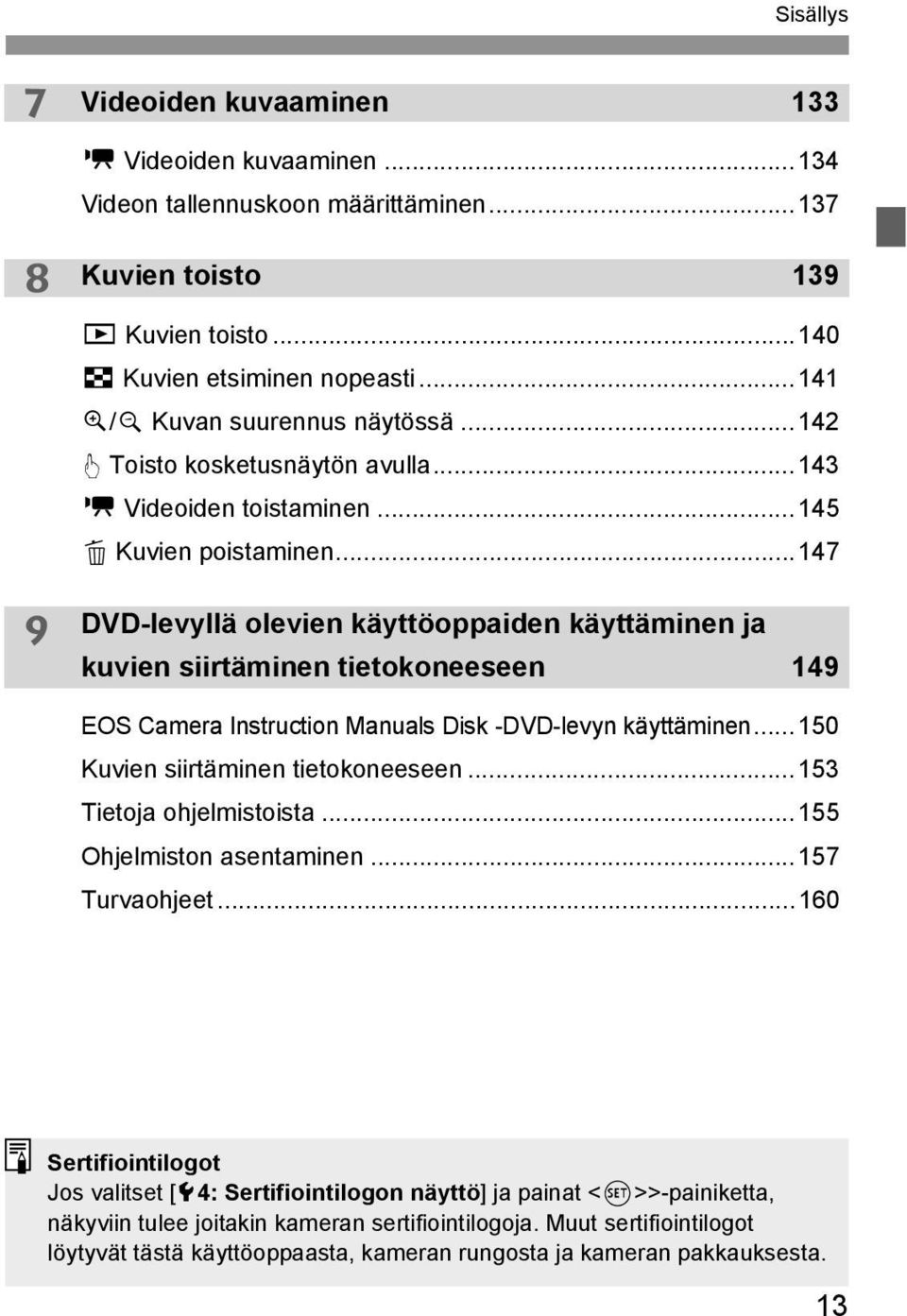 ..147 9 DVD-levyllä olevien käyttöoppaiden käyttäminen ja kuvien siirtäminen tietokoneeseen 149 EOS Camera Instruction Manuals Disk -DVD-levyn käyttäminen...150 Kuvien siirtäminen tietokoneeseen.