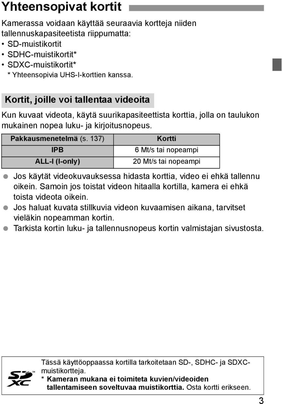 137) IPB ALL-I (I-only) Kortti 6 Mt/s tai nopeampi 20 Mt/s tai nopeampi Jos käytät videokuvauksessa hidasta korttia, video ei ehkä tallennu oikein.