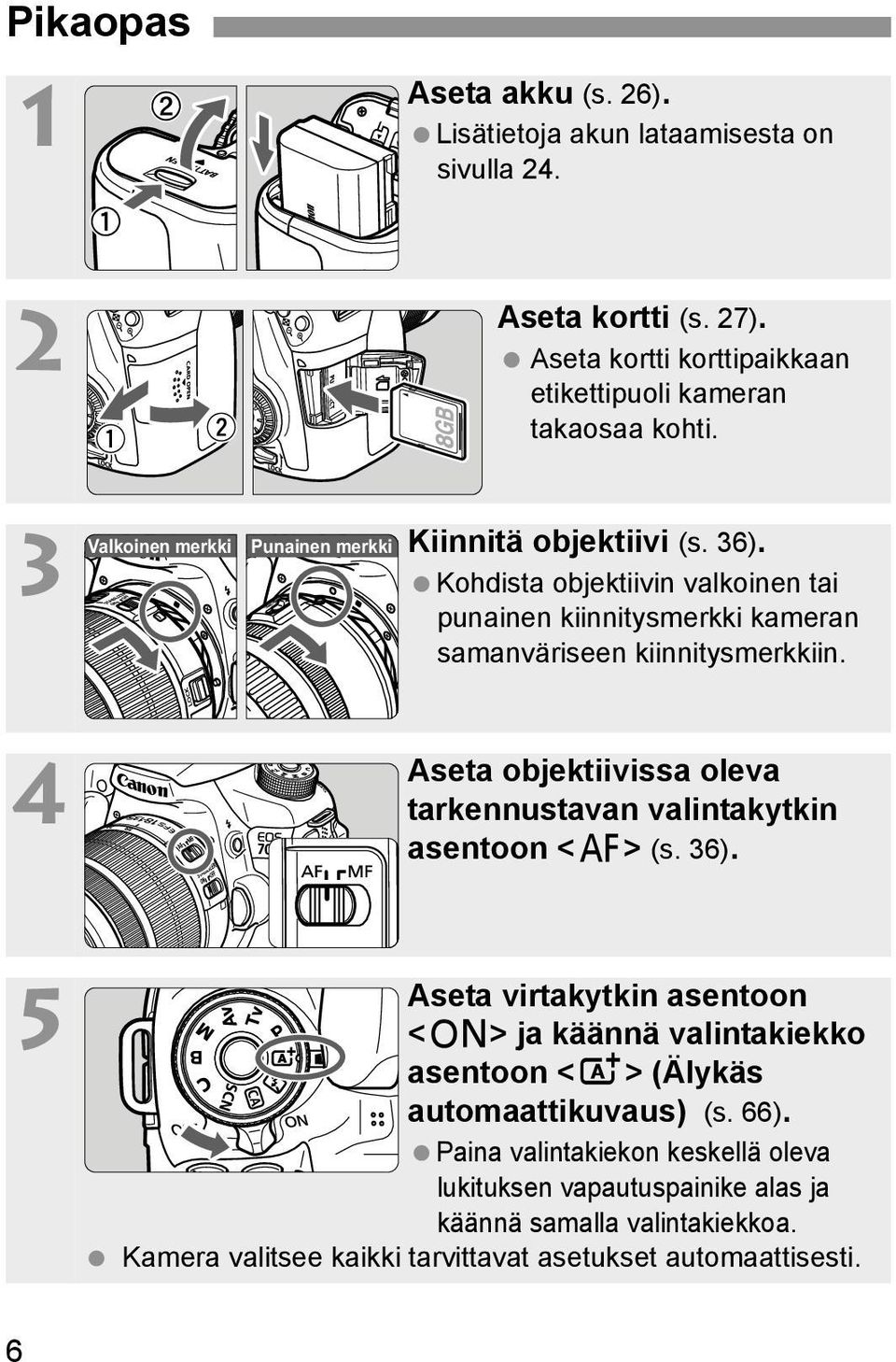 Aseta objektiivissa oleva tarkennustavan valintakytkin asentoon <f> (s. 36).