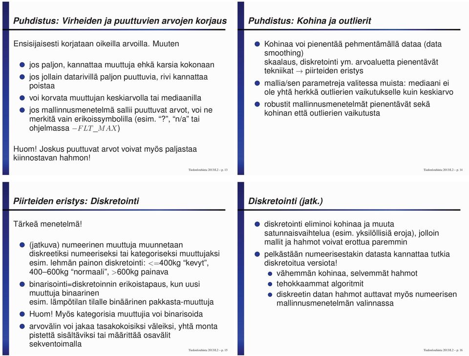 sallii puuttuvat arvot, voi ne merkitä vain erikoissymbolilla (esim.?, n/a tai ohjelmassa FLT _MAX) Kohinaa voi pienentää pehmentämällä dataa (data smoothing) skaalaus, diskretointi ym.