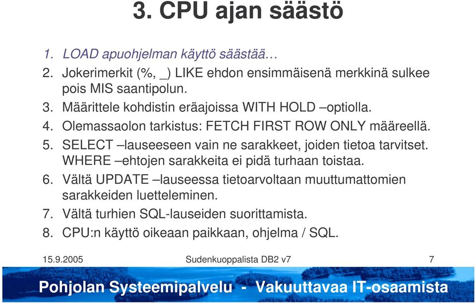 SELECT lauseeseen vain ne sarakkeet, joiden tietoa tarvitset. WHERE ehtojen sarakkeita ei pidä turhaan toistaa. 6.