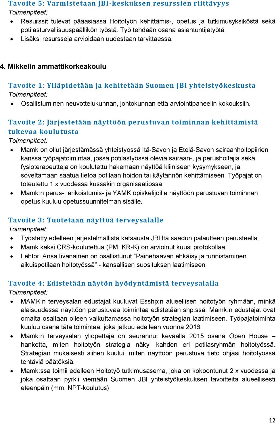 Mikkelin ammattikorkeakoulu Tavoite 1: Ylläpidetään ja kehitetään Suomen JBI yhteistyökeskusta Osallistuminen neuvottelukunnan, johtokunnan että arviointipaneelin kokouksiin.