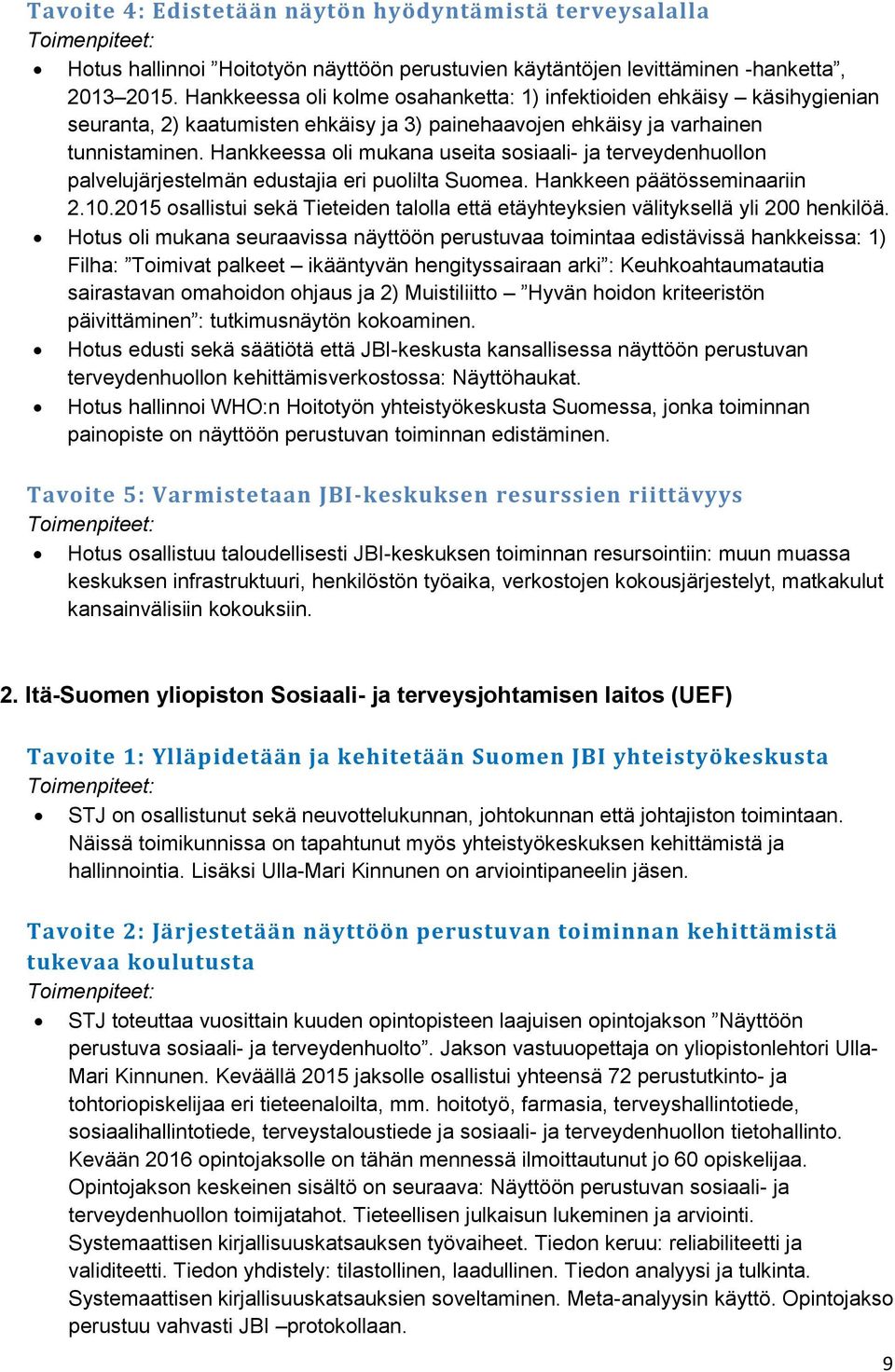 Hankkeessa oli mukana useita sosiaali- ja terveydenhuollon palvelujärjestelmän edustajia eri puolilta Suomea. Hankkeen päätösseminaariin 2.10.