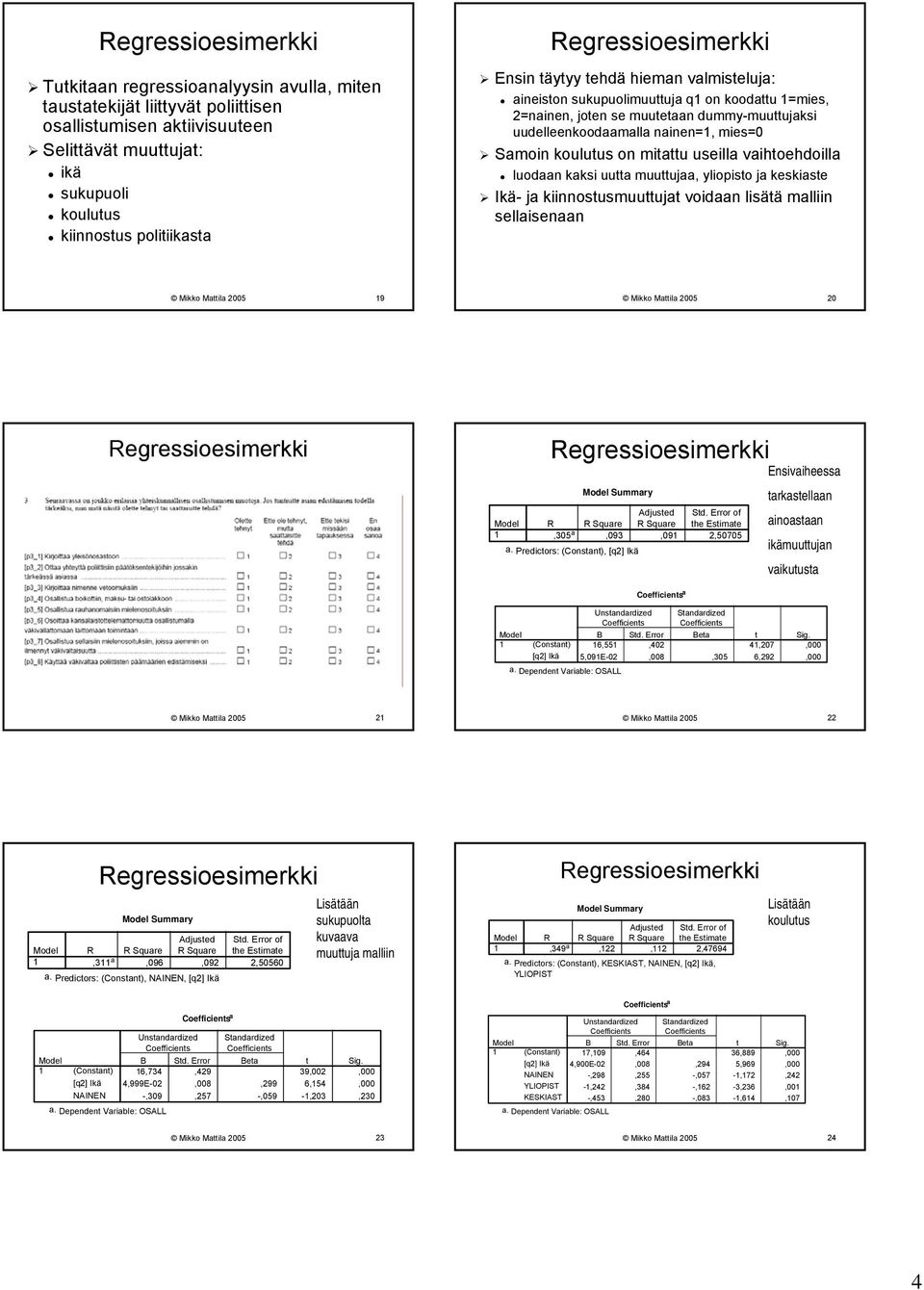 vaihtoehdoilla luodaan kaksi uutta muuttujaa, yliopisto ja keskiaste Ikä- ja kiinnostusmuuttujat voidaan lisätä malliin sellaisenaan Mikko Mattila 25 9 Mikko Mattila 25 2 Summary,35 a,93,9 2,575 a.