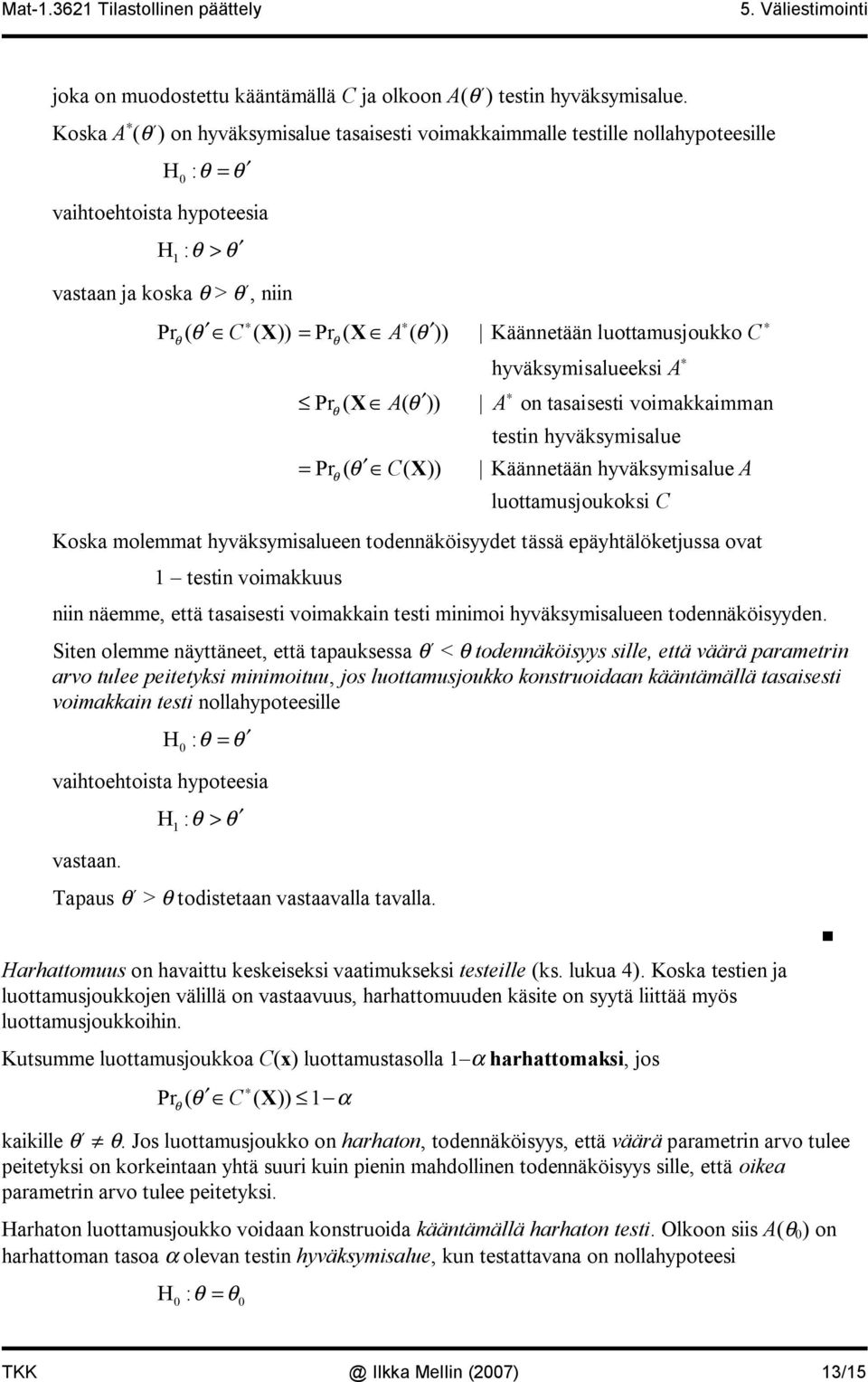 luottamusjoukko C hyväksymisalueeksi A Pr ( X A( )) A on tasaisesti voimakkaimman testin hyväksymisalue = Pr ( C( X)) Käännetään hyväksymisalue A luottamusjoukoksi C Koska molemmat hyväksymisalueen