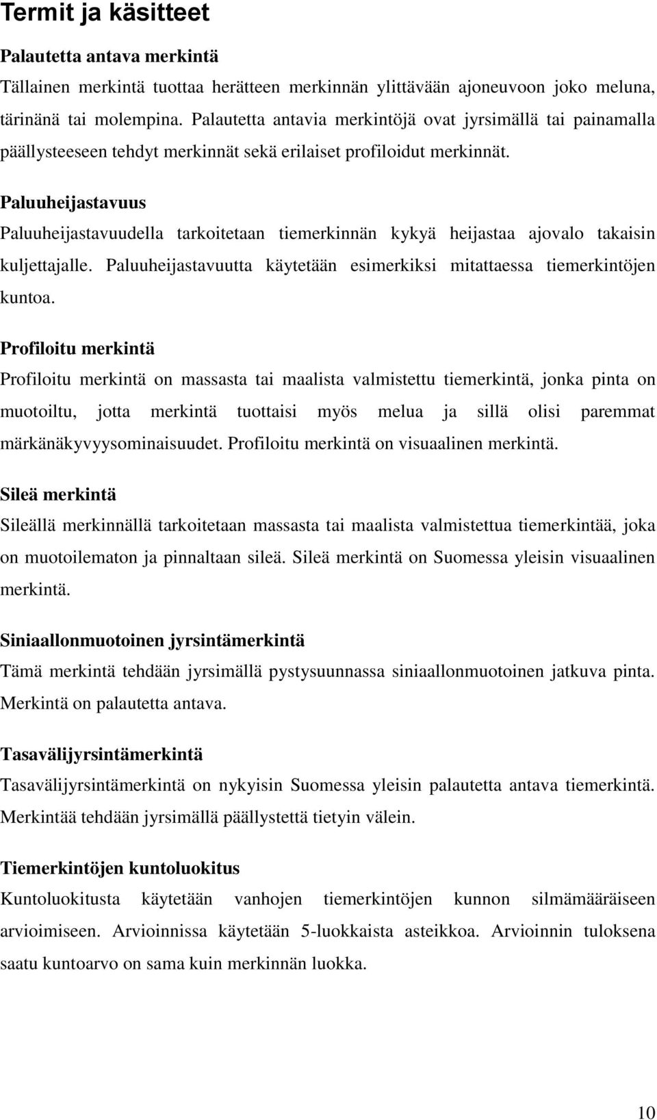 Paluuheijastavuus Paluuheijastavuudella tarkoitetaan tiemerkinnän kykyä heijastaa ajovalo takaisin kuljettajalle. Paluuheijastavuutta käytetään esimerkiksi mitattaessa tiemerkintöjen kuntoa.