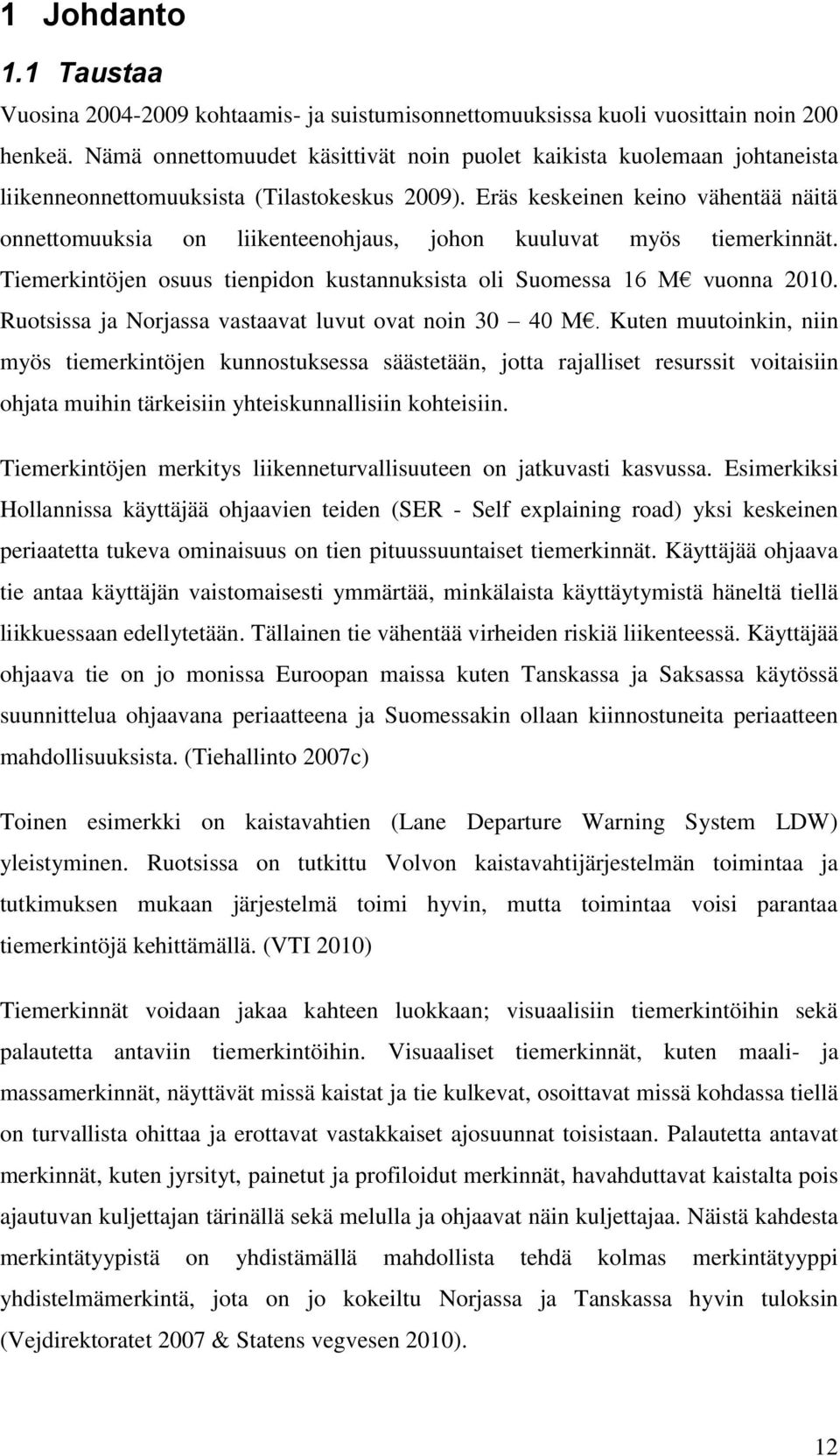 Eräs keskeinen keino vähentää näitä onnettomuuksia on liikenteenohjaus, johon kuuluvat myös tiemerkinnät. Tiemerkintöjen osuus tienpidon kustannuksista oli Suomessa 16 M vuonna 2010.