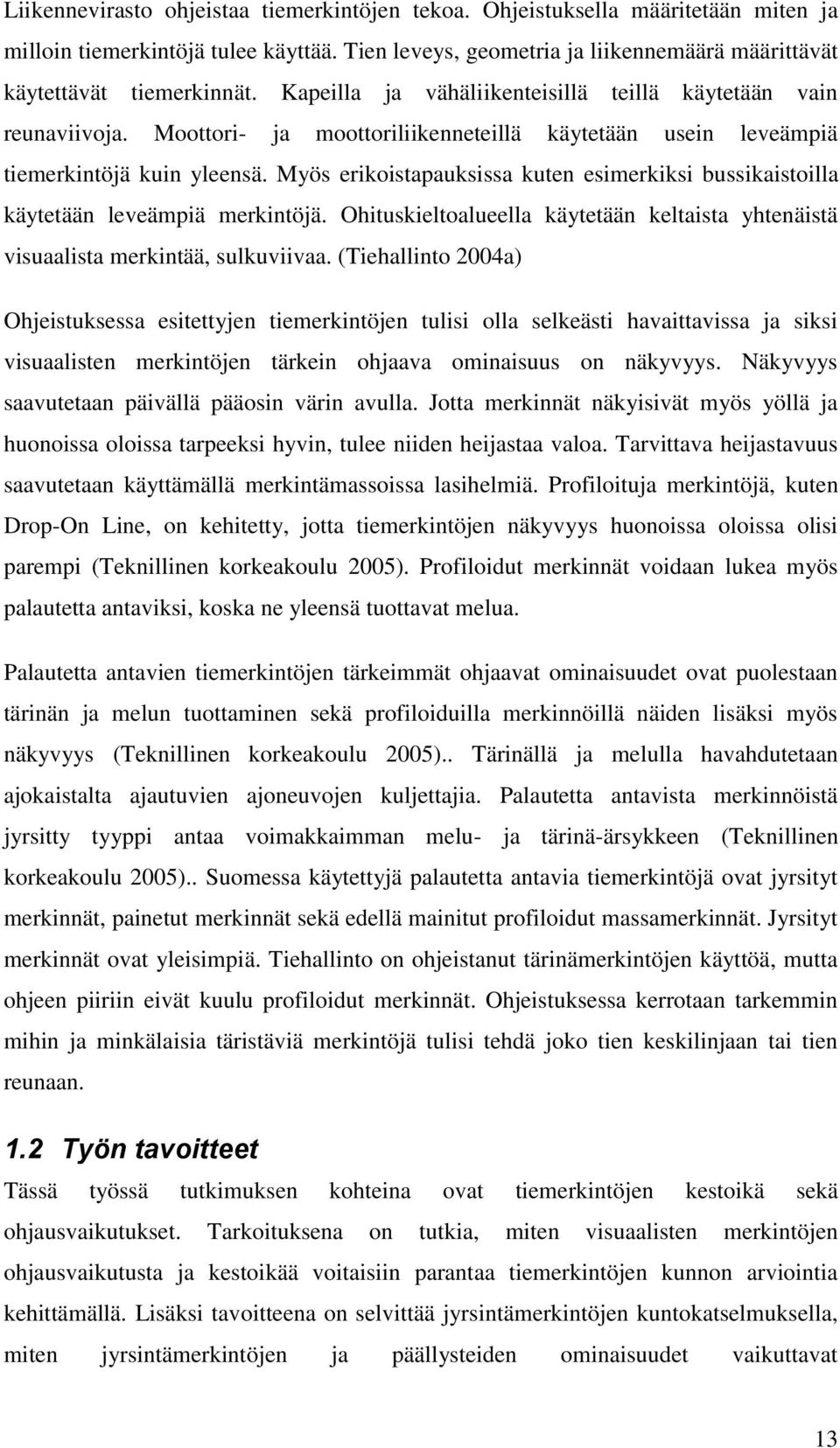 Myös erikoistapauksissa kuten esimerkiksi bussikaistoilla käytetään leveämpiä merkintöjä. Ohituskieltoalueella käytetään keltaista yhtenäistä visuaalista merkintää, sulkuviivaa.