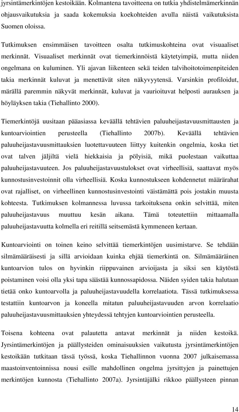 Yli ajavan liikenteen sekä teiden talvihoitotoimenpiteiden takia merkinnät kuluvat ja menettävät siten näkyvyytensä.