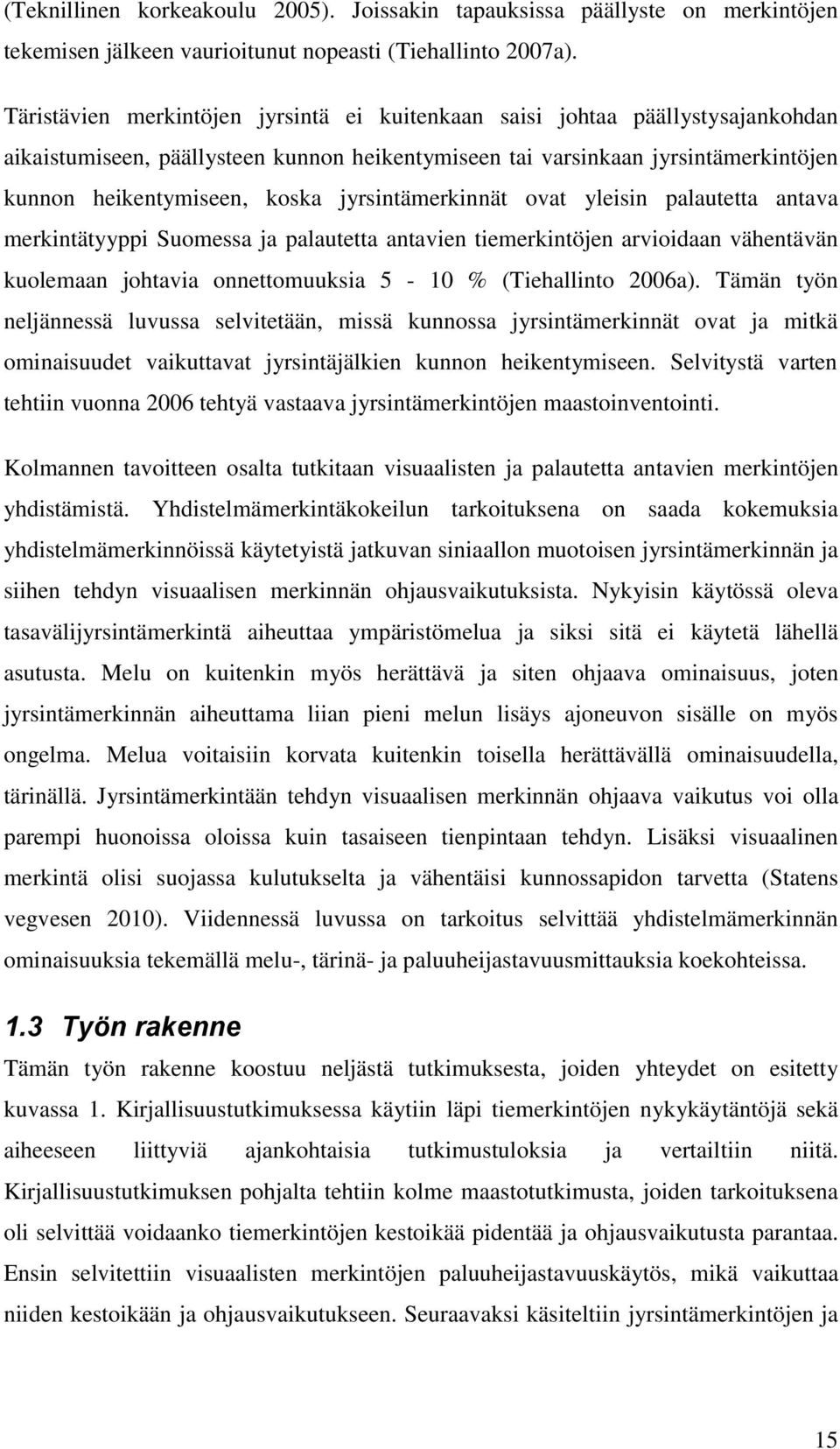 jyrsintämerkinnät ovat yleisin palautetta antava merkintätyyppi Suomessa ja palautetta antavien tiemerkintöjen arvioidaan vähentävän kuolemaan johtavia onnettomuuksia 5-10 % (Tiehallinto 2006a).