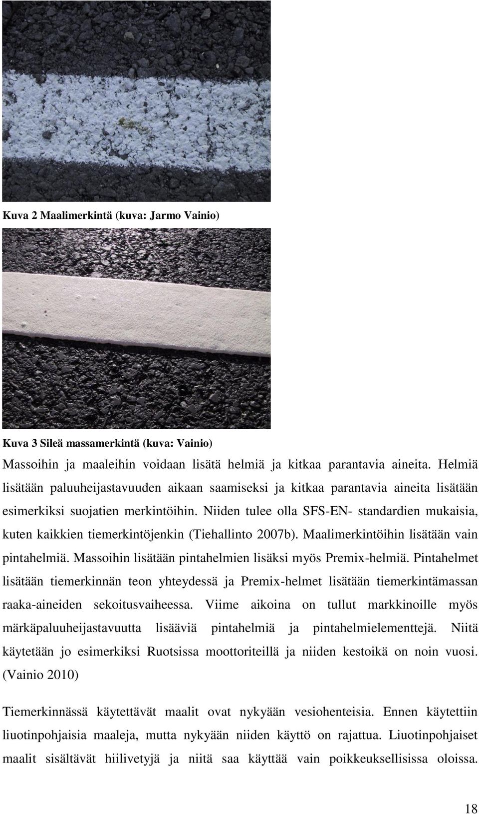 Niiden tulee olla SFS-EN- standardien mukaisia, kuten kaikkien tiemerkintöjenkin (Tiehallinto 2007b). Maalimerkintöihin lisätään vain pintahelmiä.