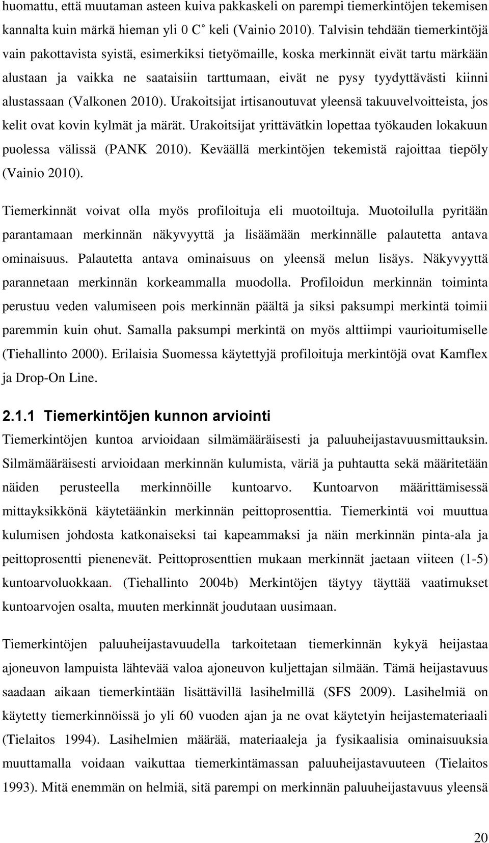 alustassaan (Valkonen 2010). Urakoitsijat irtisanoutuvat yleensä takuuvelvoitteista, jos kelit ovat kovin kylmät ja märät.