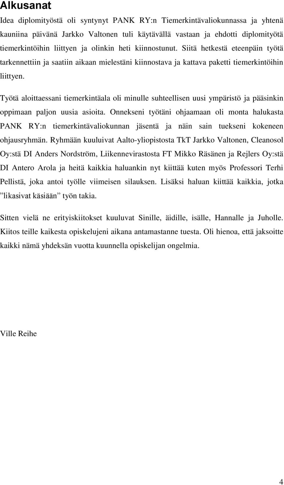 Työtä aloittaessani tiemerkintäala oli minulle suhteellisen uusi ympäristö ja pääsinkin oppimaan paljon uusia asioita.