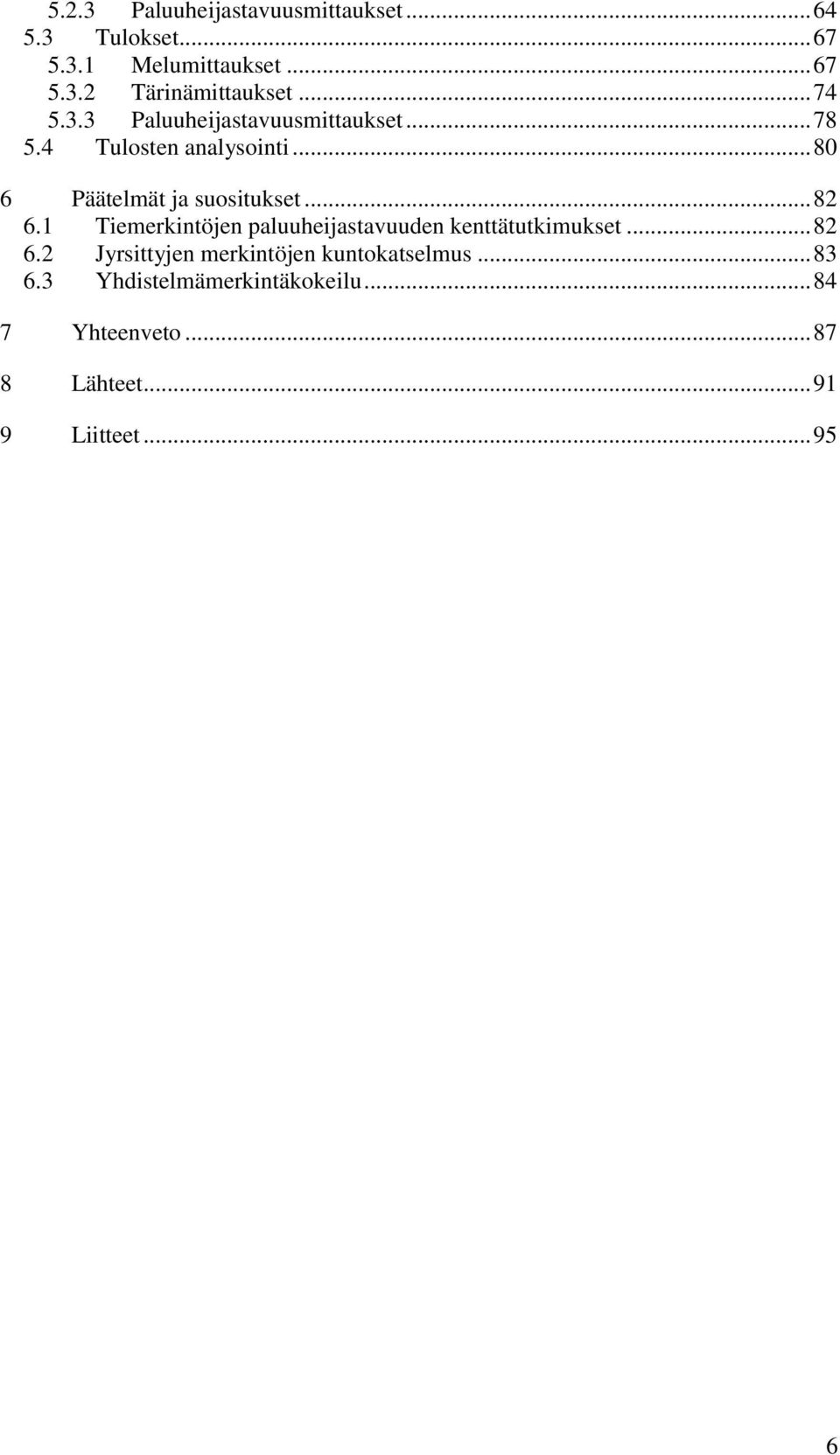 .. 82 6.1 Tiemerkintöjen paluuheijastavuuden kenttätutkimukset... 82 6.2 Jyrsittyjen merkintöjen kuntokatselmus.