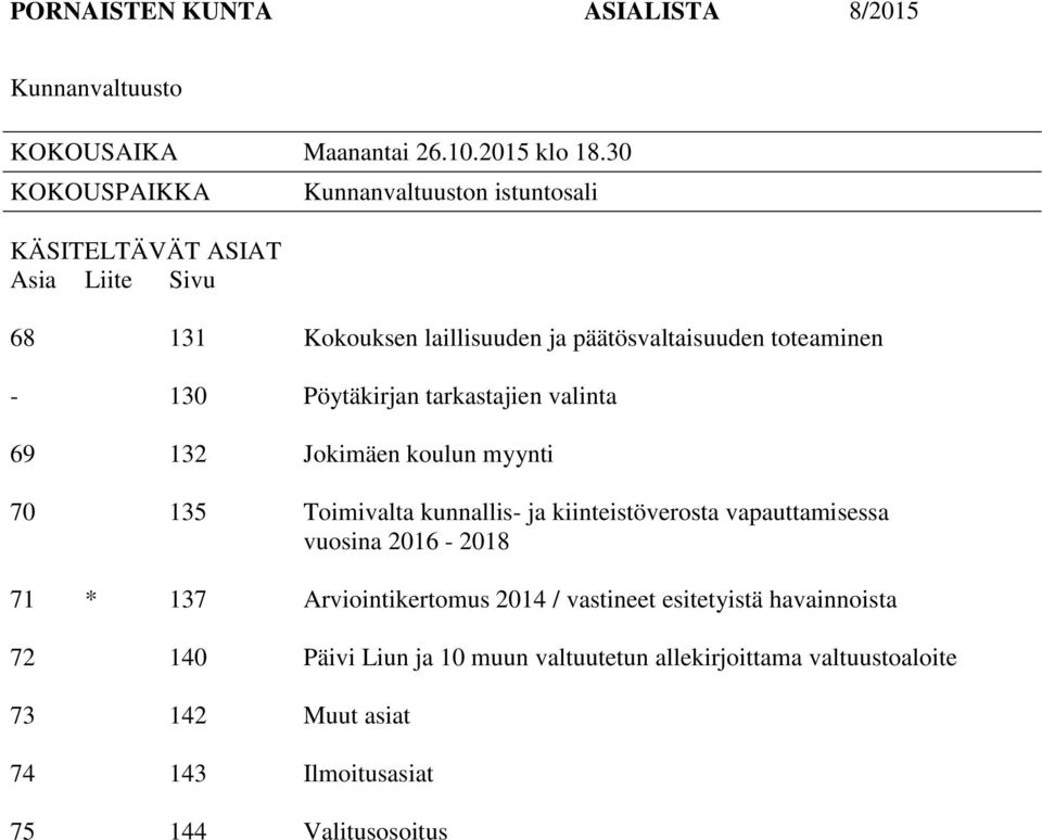 toteaminen - 130 Pöytäkirjan tarkastajien valinta 69 132 Jokimäen koulun myynti 70 135 Toimivalta kunnallis- ja kiinteistöverosta vapauttamisessa