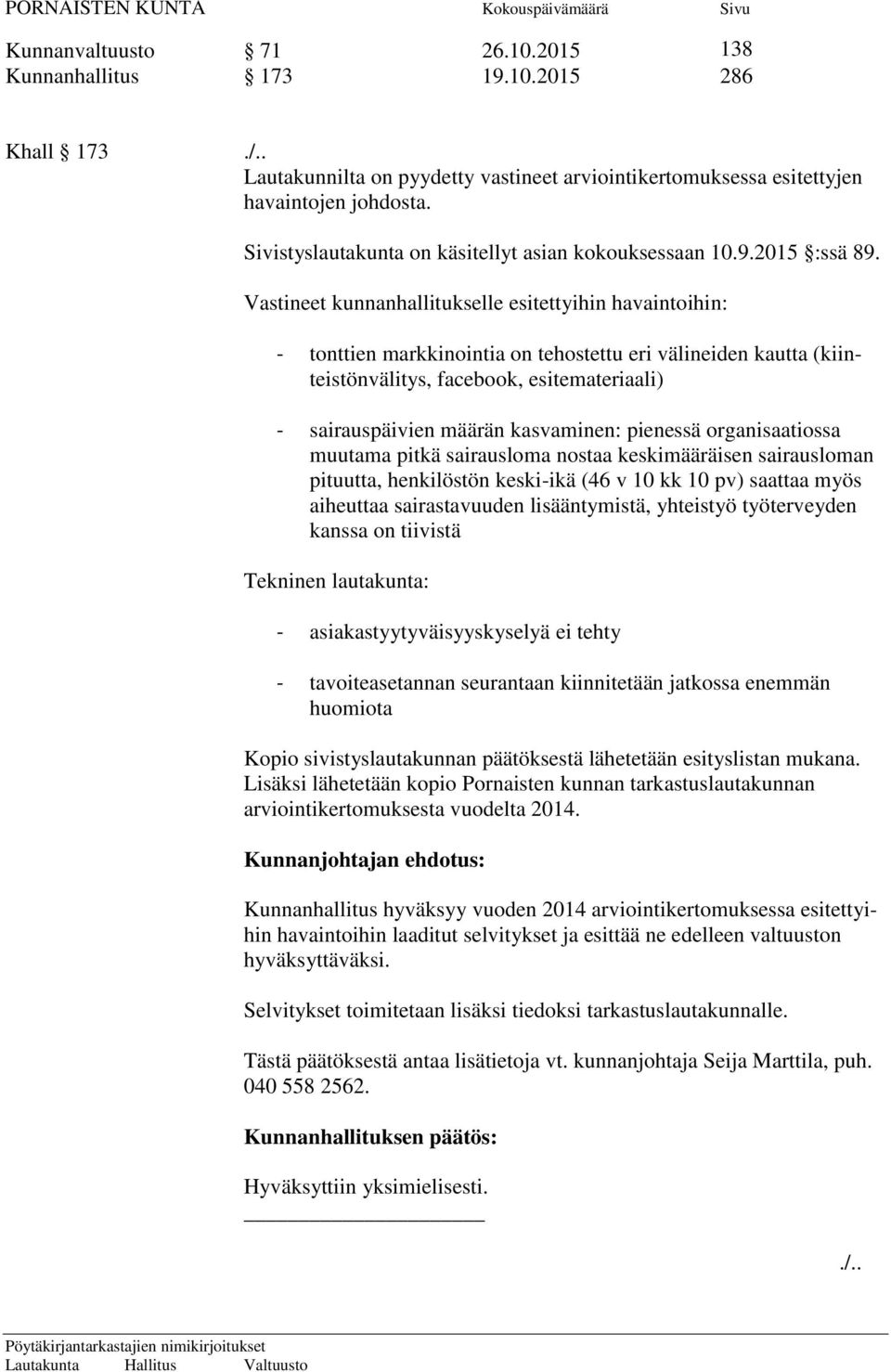 Vastineet kunnanhallitukselle esitettyihin havaintoihin: - tonttien markkinointia on tehostettu eri välineiden kautta (kiinteistönvälitys, facebook, esitemateriaali) - sairauspäivien määrän