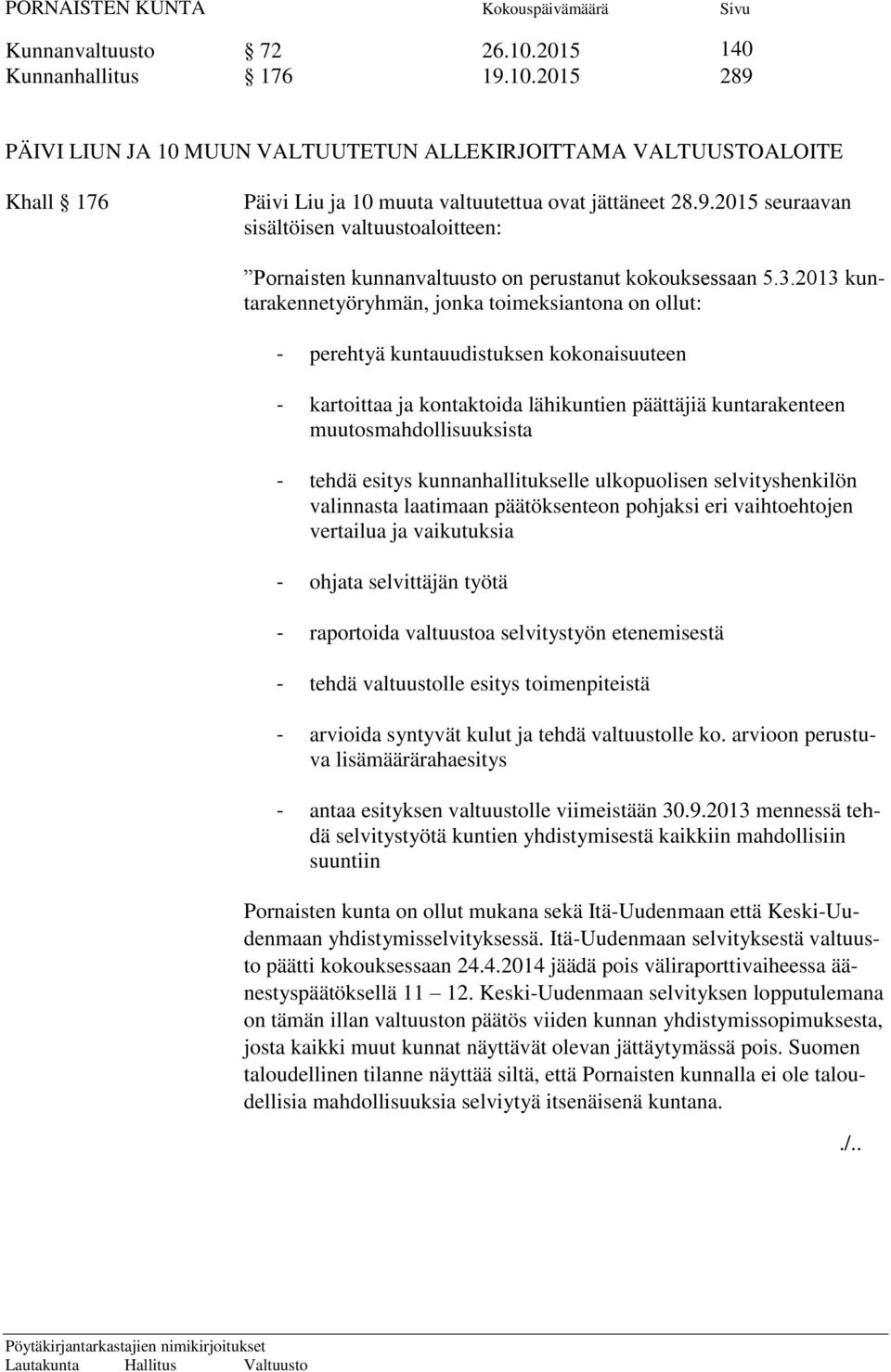 tehdä esitys kunnanhallitukselle ulkopuolisen selvityshenkilön valinnasta laatimaan päätöksenteon pohjaksi eri vaihtoehtojen vertailua ja vaikutuksia - ohjata selvittäjän työtä - raportoida