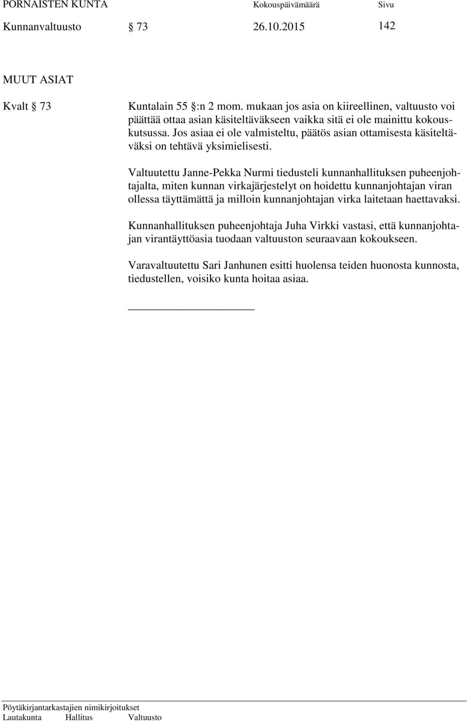 Jos asiaa ei ole valmisteltu, päätös asian ottamisesta käsiteltäväksi on tehtävä yksimielisesti.