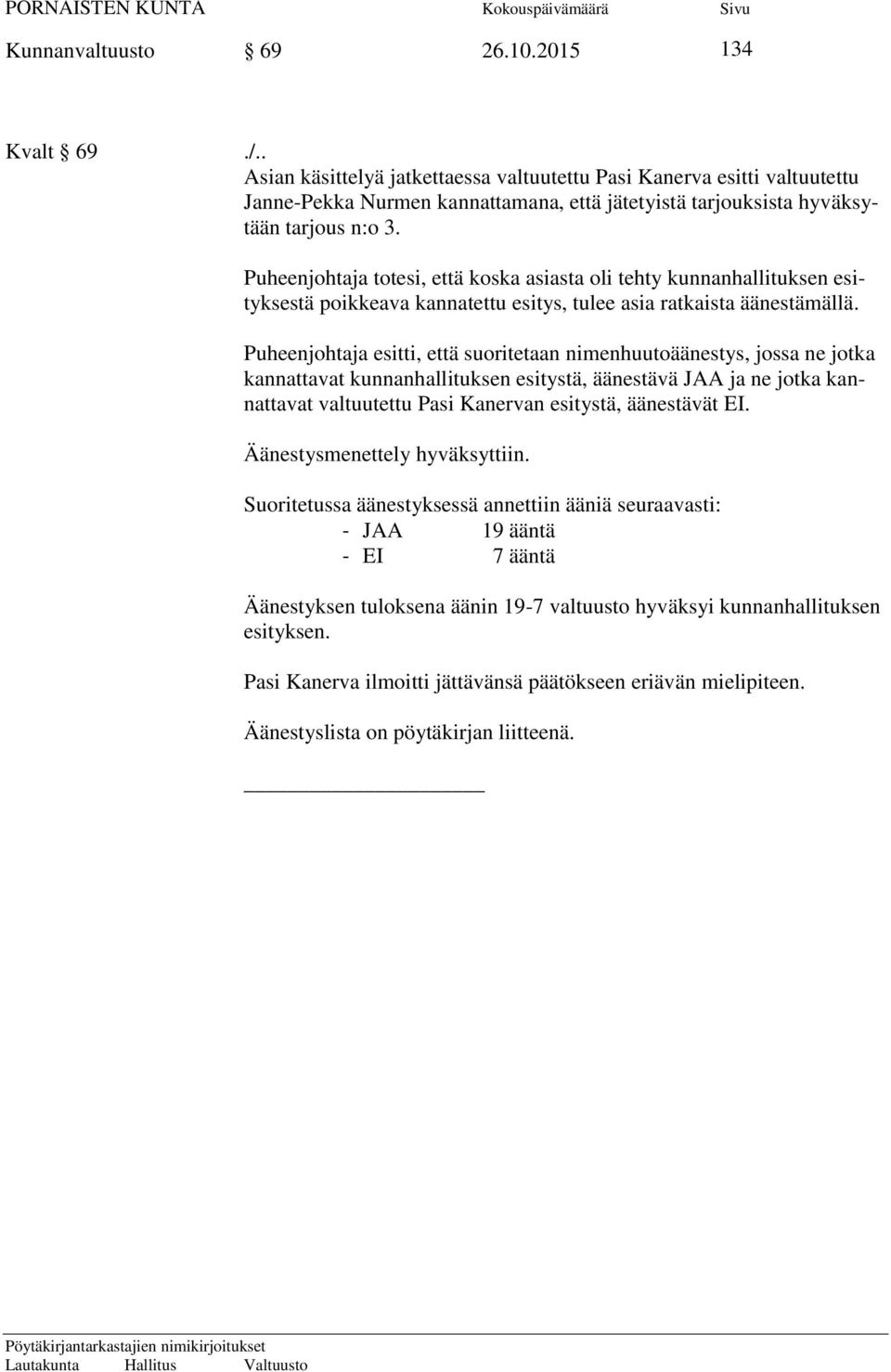 Puheenjohtaja totesi, että koska asiasta oli tehty kunnanhallituksen esityksestä poikkeava kannatettu esitys, tulee asia ratkaista äänestämällä.