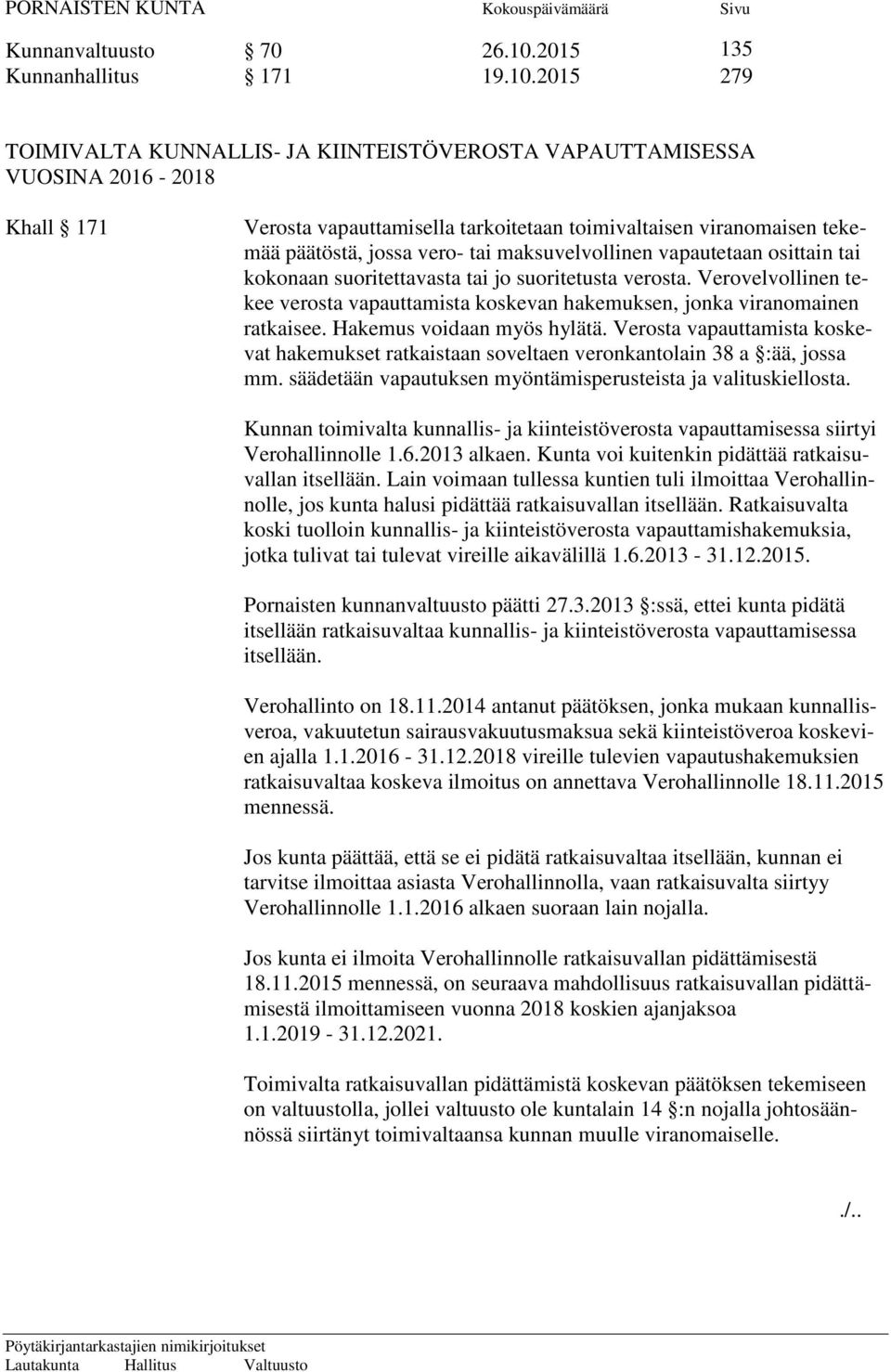 2015 279 TOIMIVALTA KUNNALLIS- JA KIINTEISTÖVEROSTA VAPAUTTAMISESSA VUOSINA 2016-2018 Khall 171 Verosta vapauttamisella tarkoitetaan toimivaltaisen viranomaisen tekemää päätöstä, jossa vero- tai